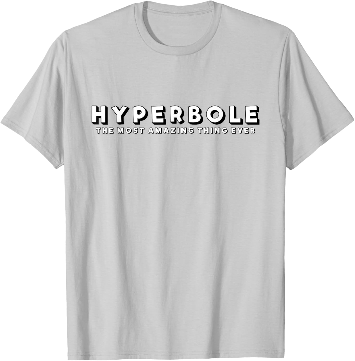 Hyperbole Funny T-Shirt - The Most Amazing Thing Ever for Everyone - 26