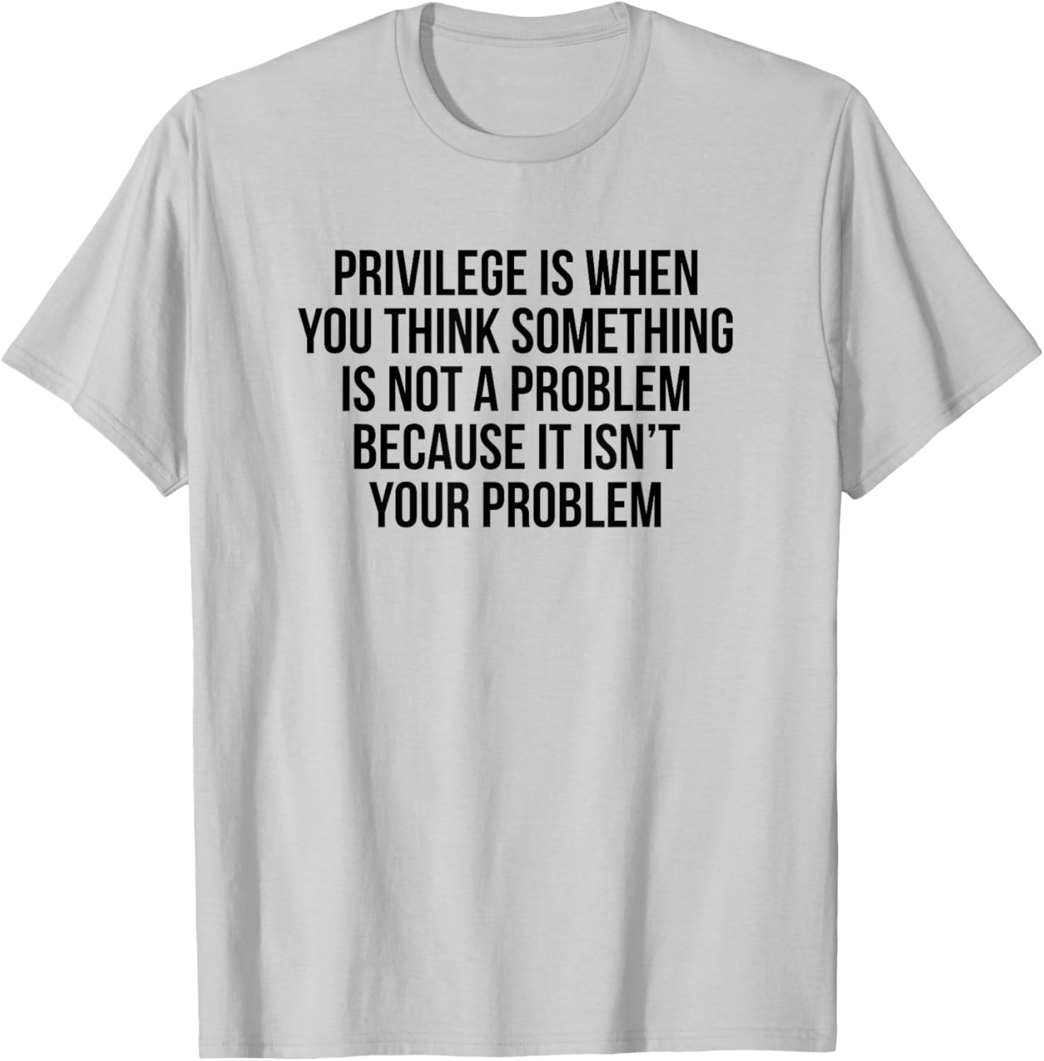 Privilege Is When You Think It's Not A Problem T-Shirt for All Occasions - 9