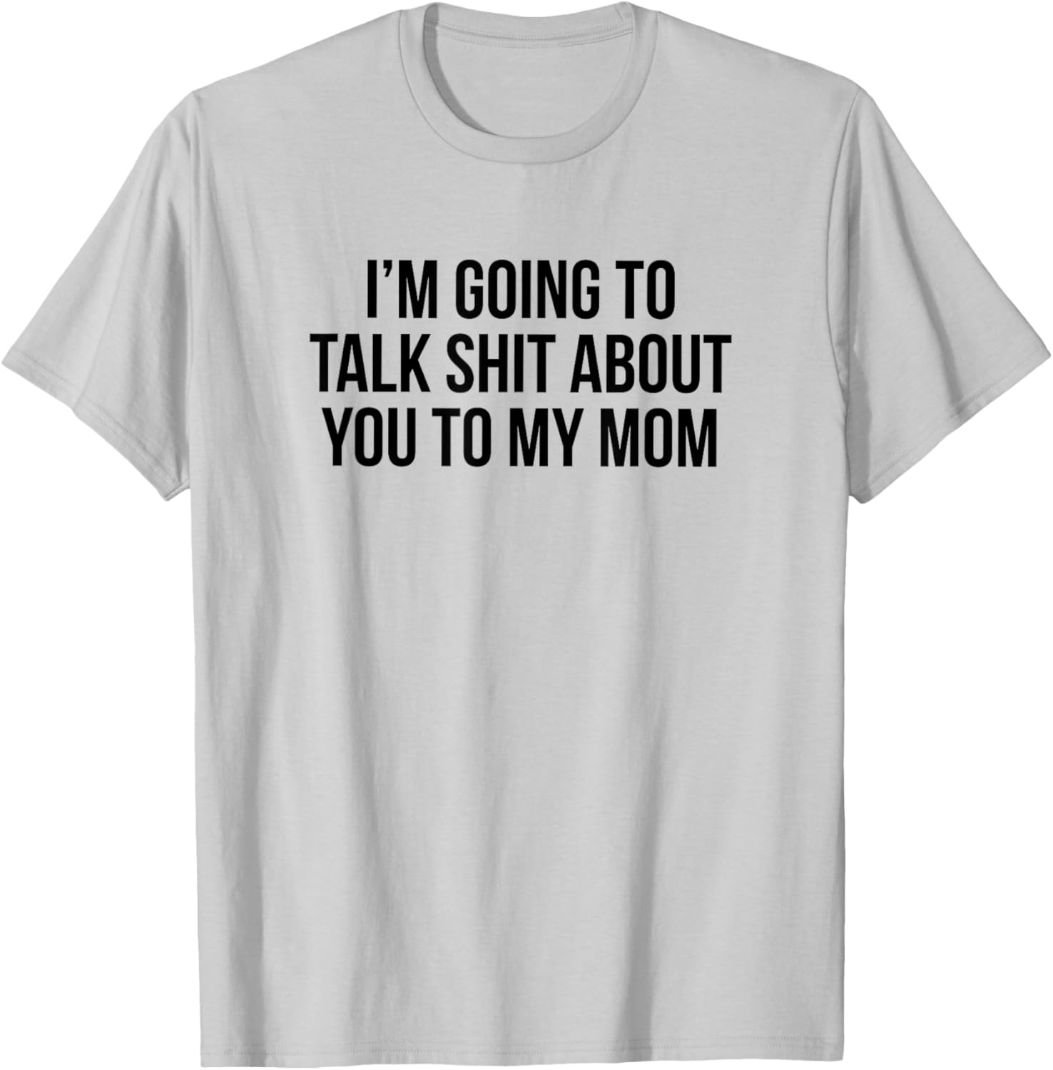 Funny I'm Going To Talk Shit About You To My Mom T-Shirt for Moms and Friends - 2