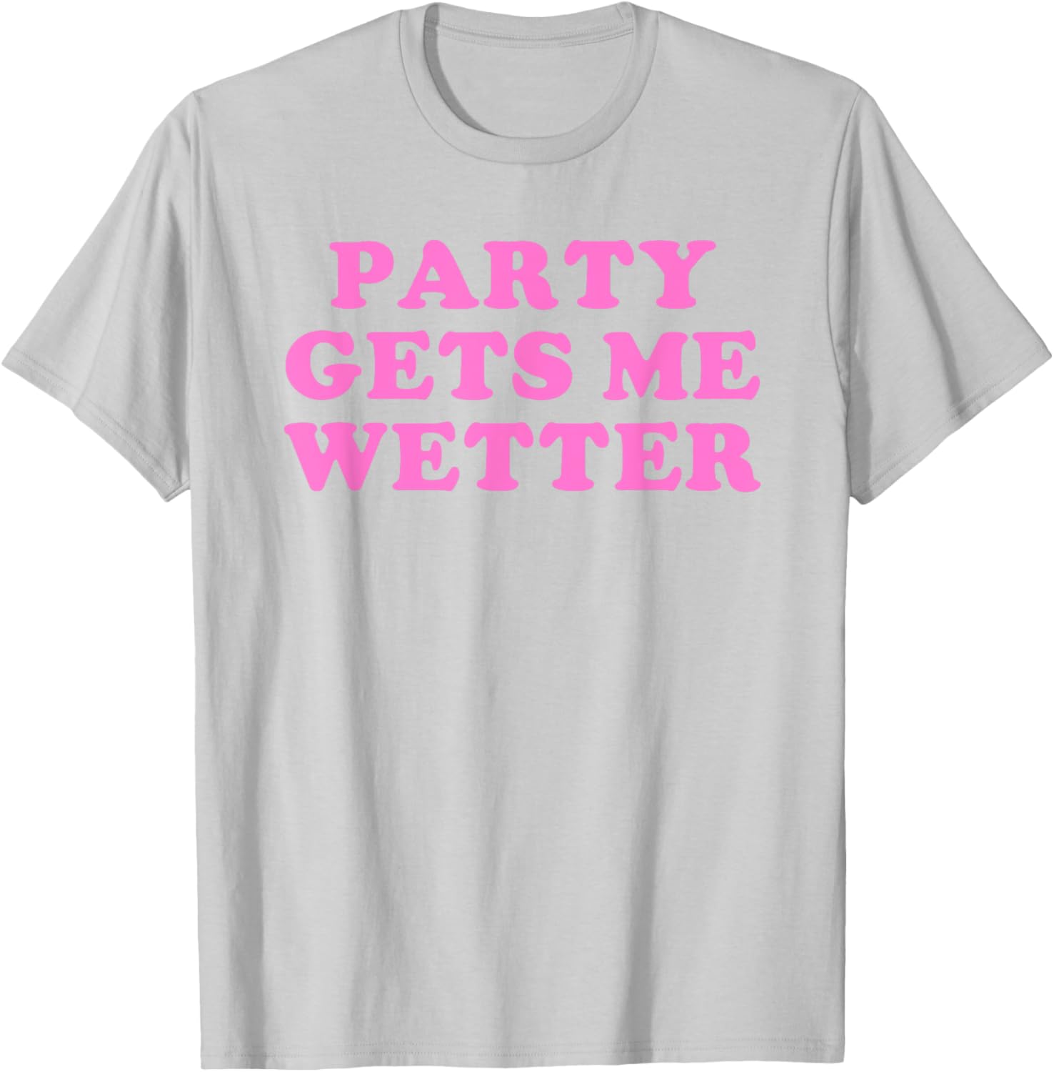 Fun Party Gets Me Wetter Quote T-Shirt for Trendy Fashion Lovers - 12