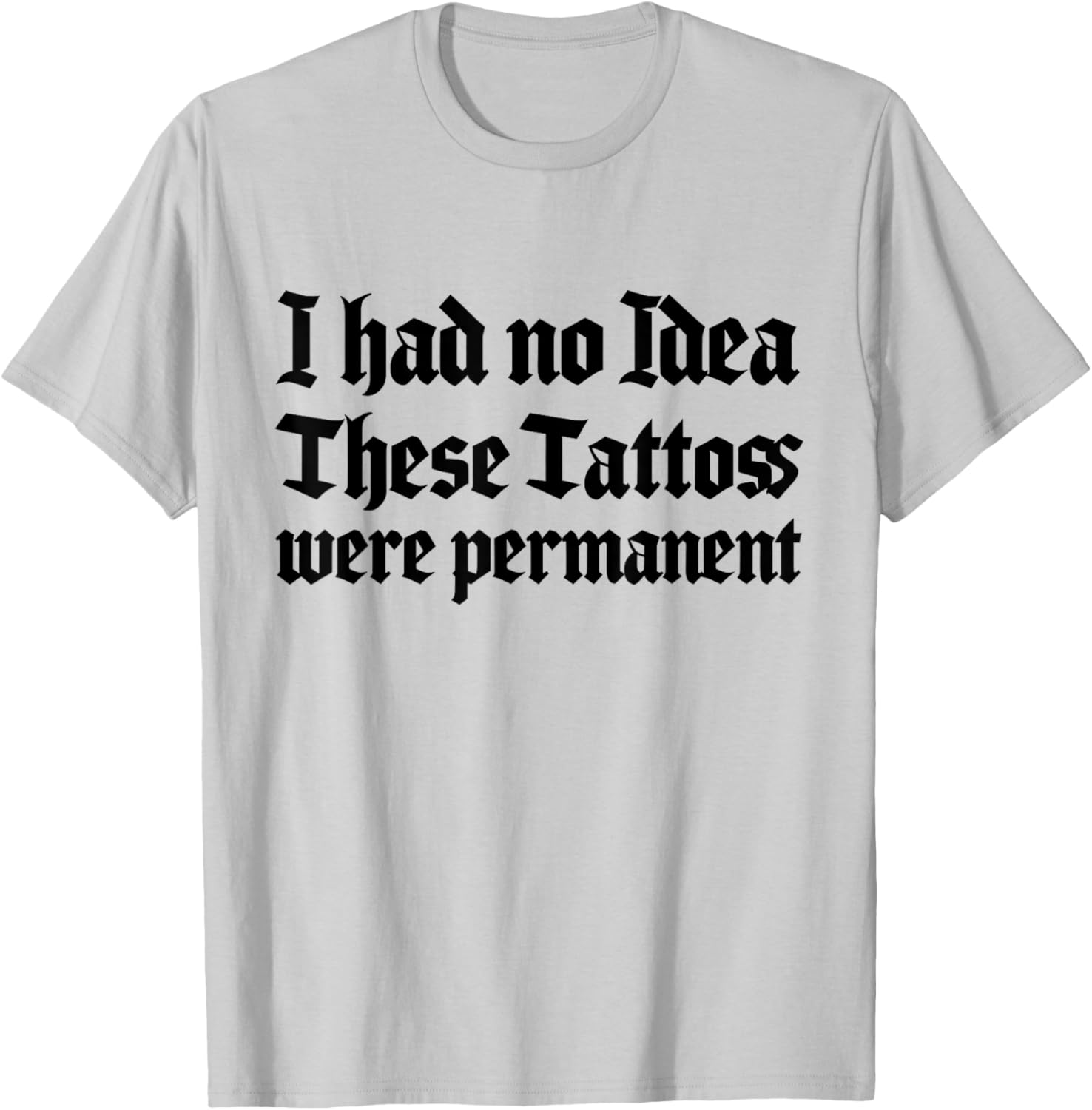 Funny I Had No Idea These Tattoos Were Permanent T-Shirt for Casual Wear - 1