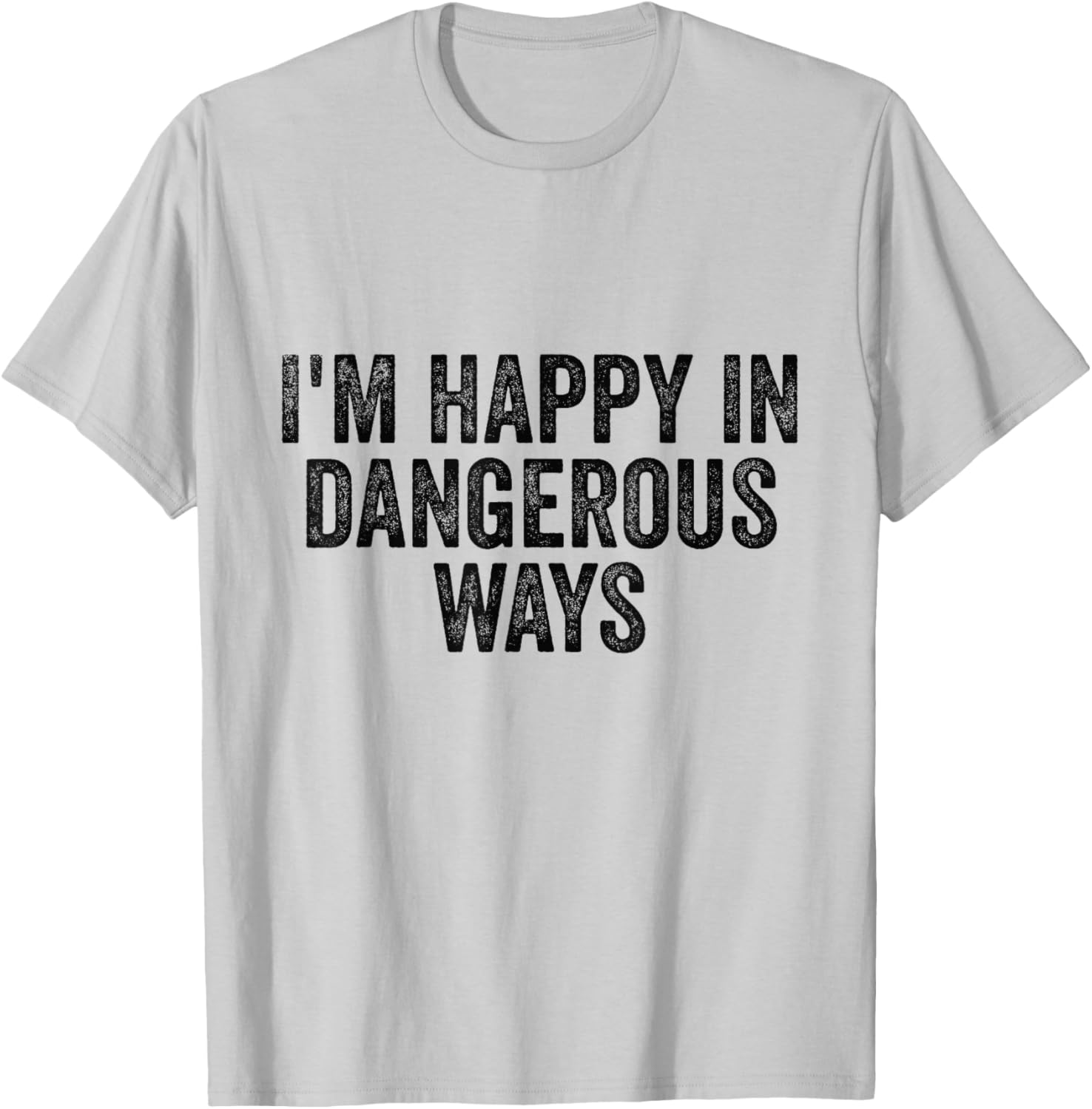 I'm Happy in Dangerous Ways T-Shirt for Bold Fashion Lovers - 6
