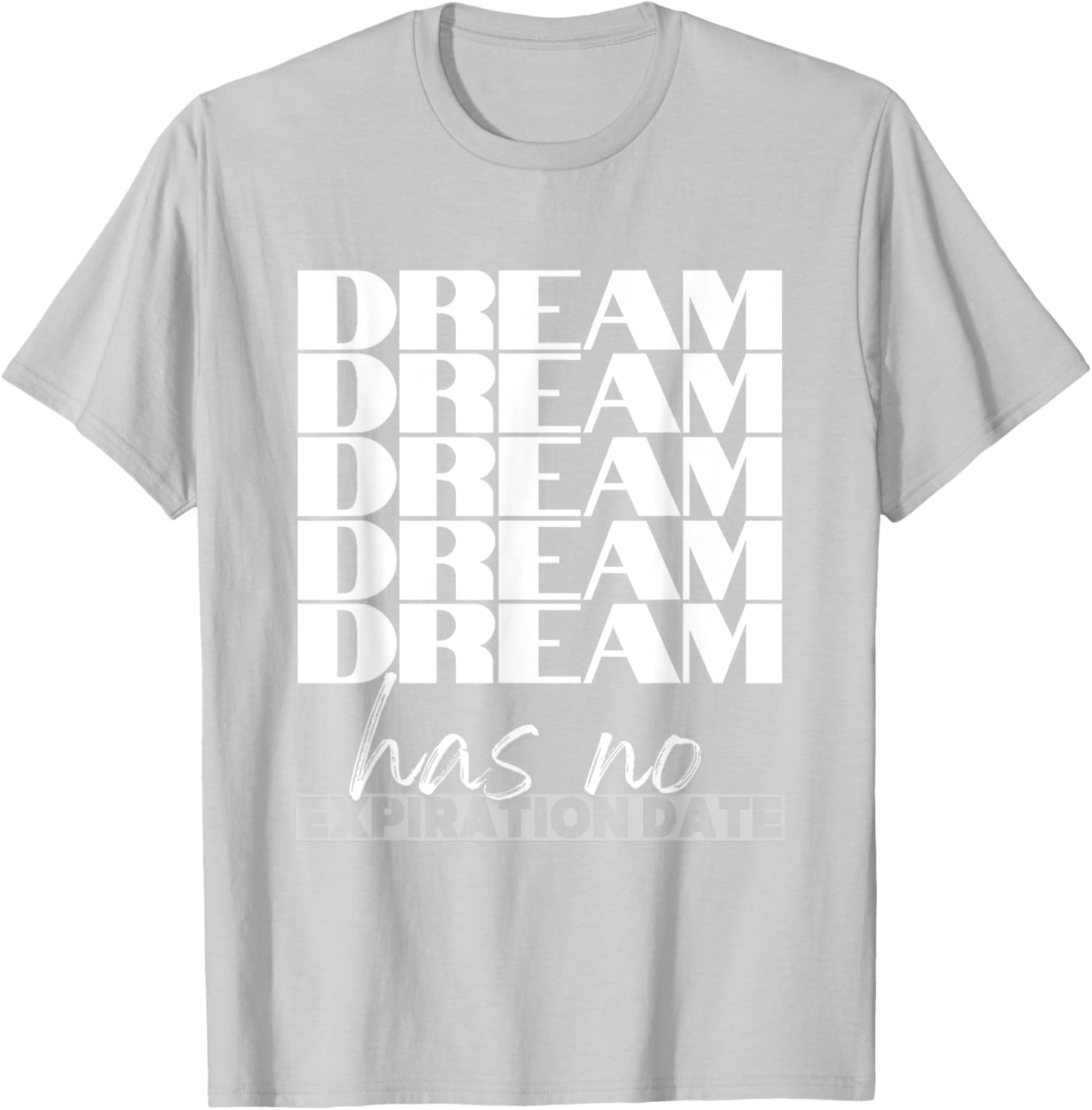 Dream Has No Expiration Date Quote T-Shirt for Inspiration and Fun - 27
