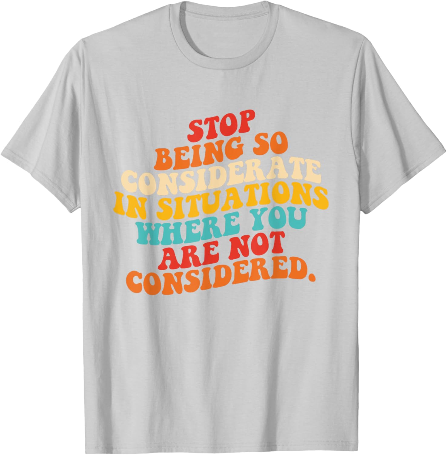 Stop Being So Considerate Quote T-Shirt for Fun and Casual Style - 16