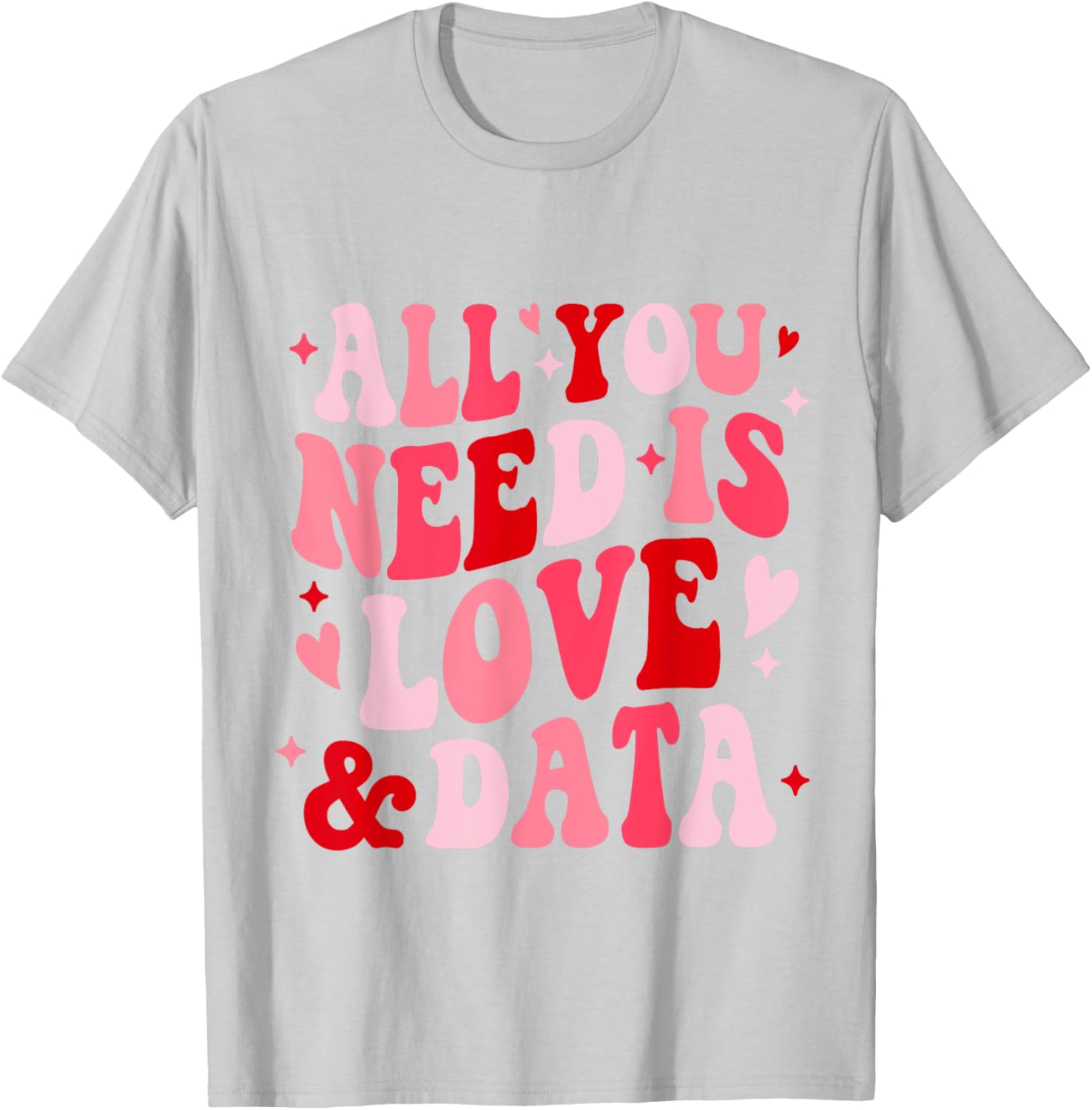 All You Need Is Love and Data Teacher Valentine's Day T-Shirt - 23