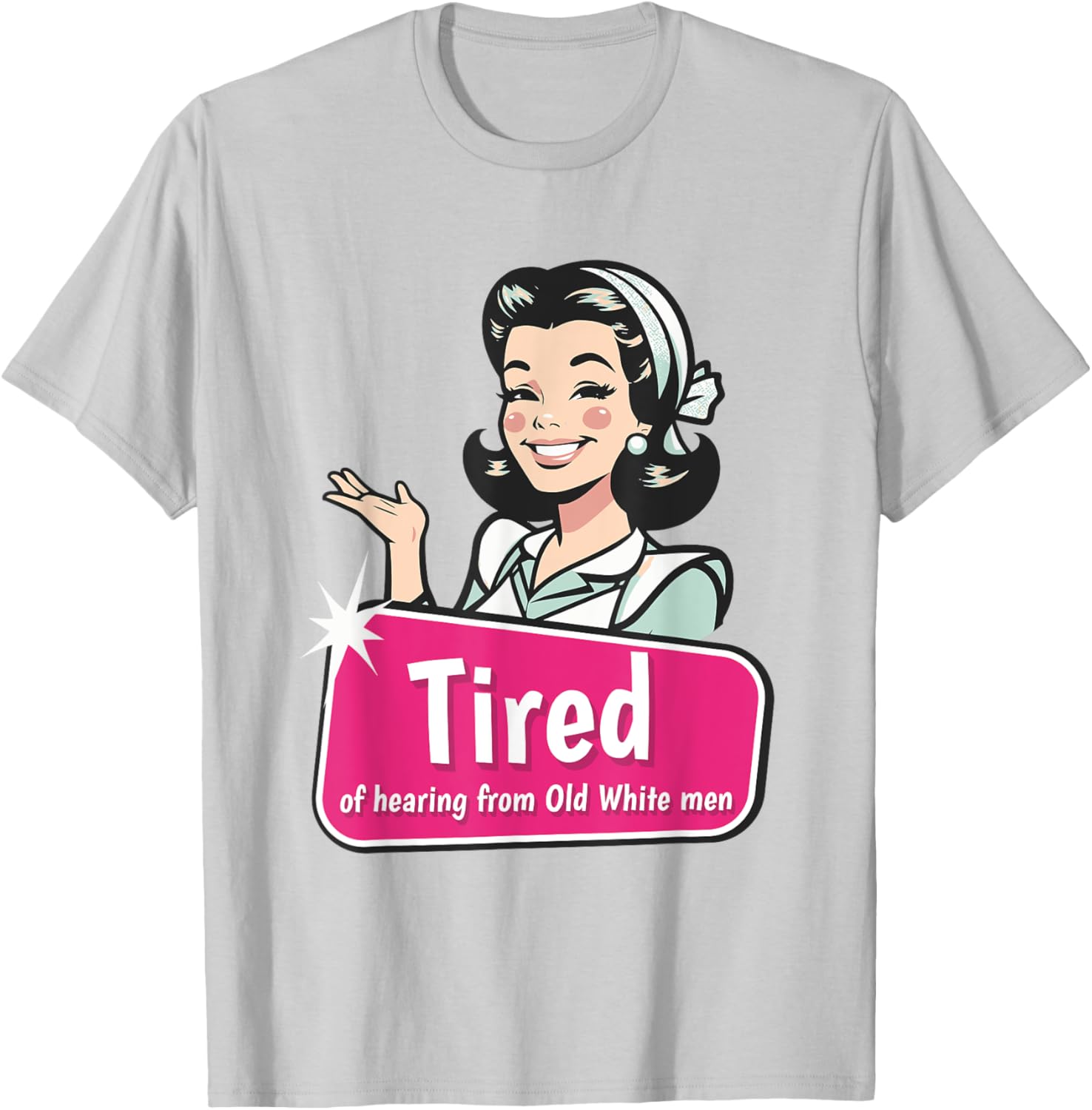Tired of Hearing from Old White Men Funny Graphic T-Shirt for Everyone - 3