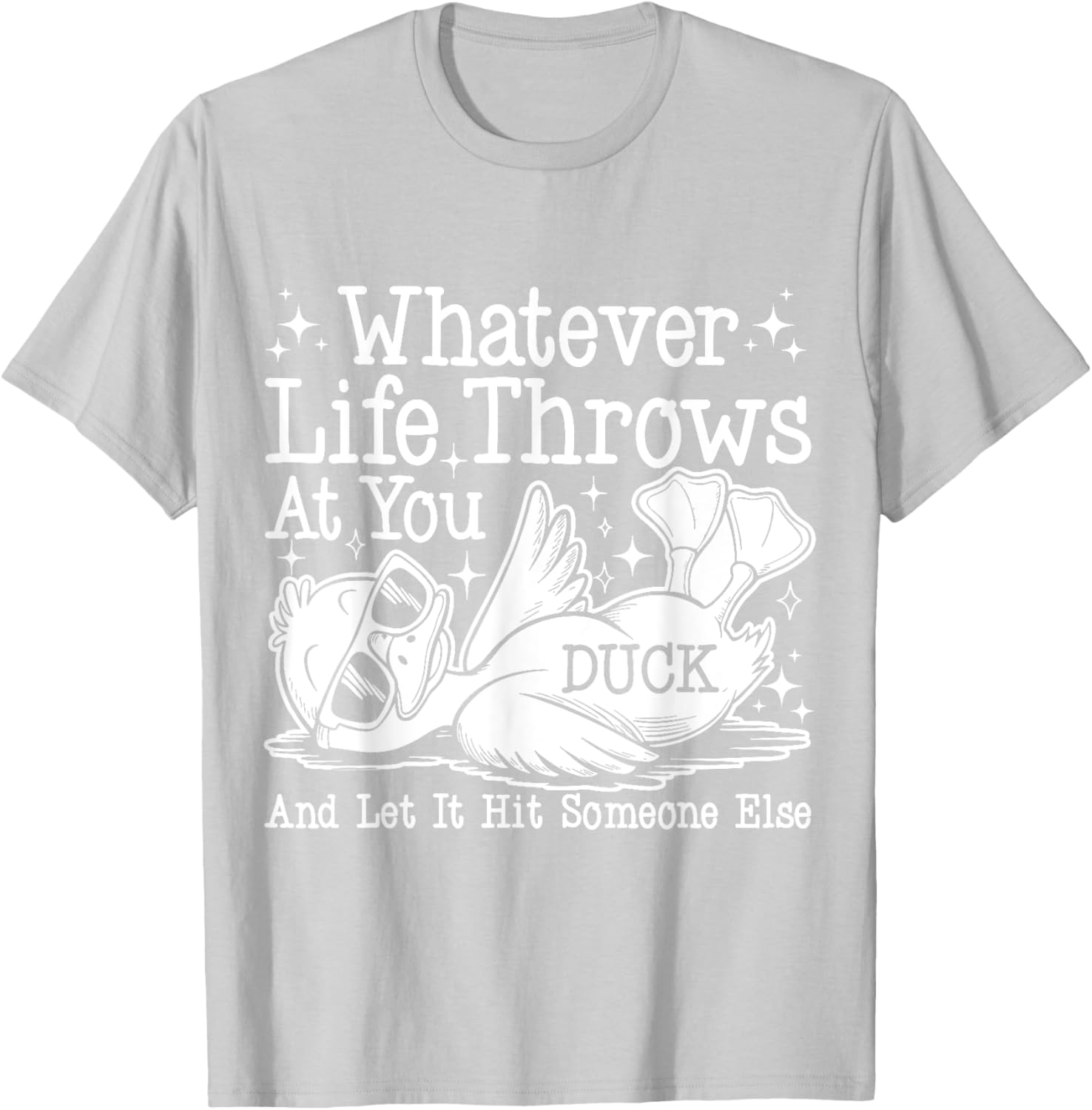 Funny Duck Sarcastic T-Shirt for Humor Lovers - Whatever Life Throws at You - 6