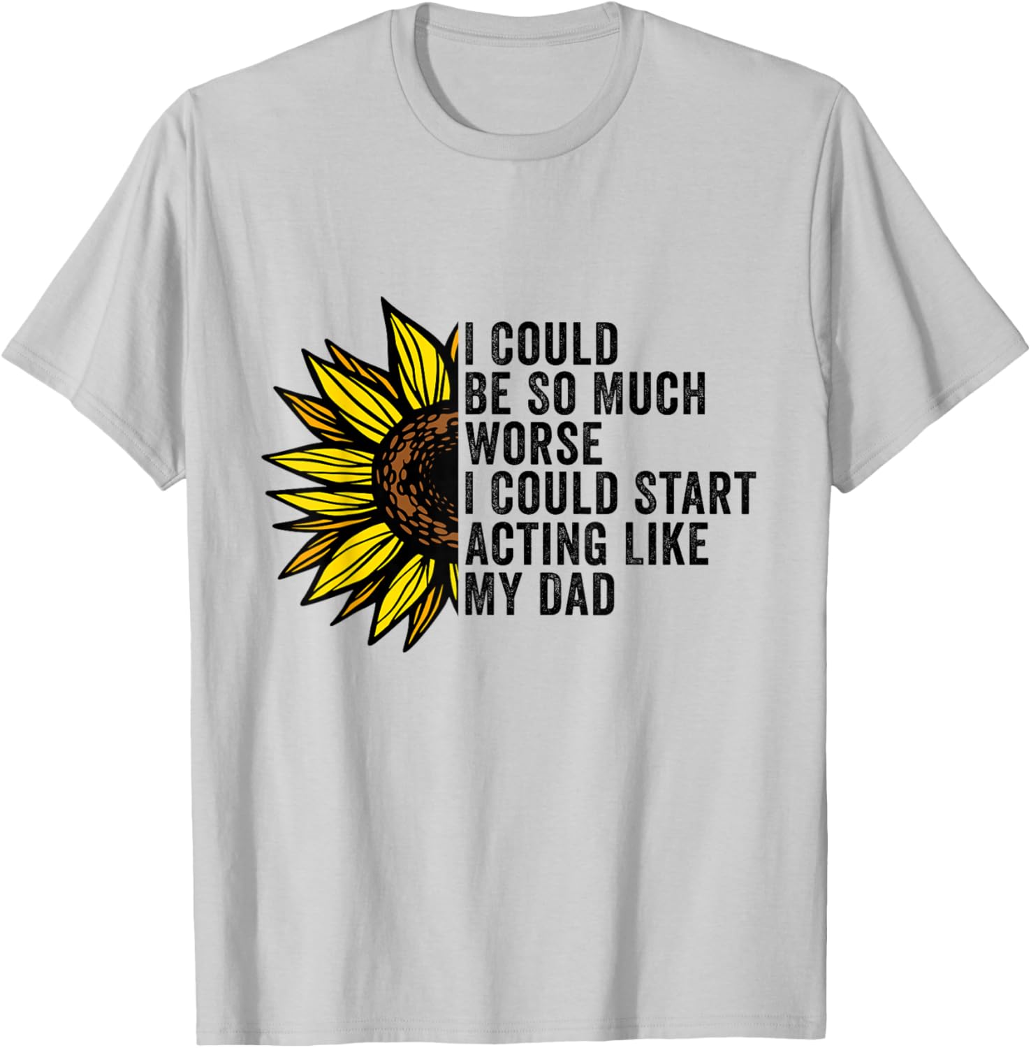 Funny I Could Be So Much Worse T-Shirt for Dads - Unique Gift Idea - 3