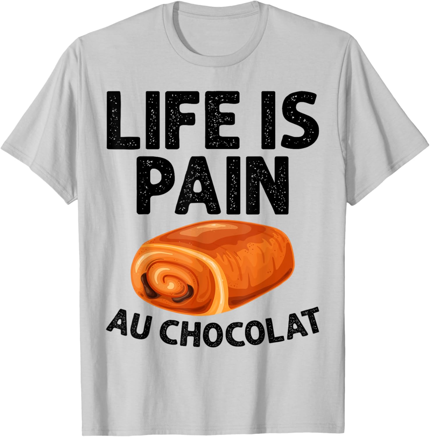 Funny Life Is Pain Au Chocolat T-Shirt for Food Lovers and Humor Fans - 12