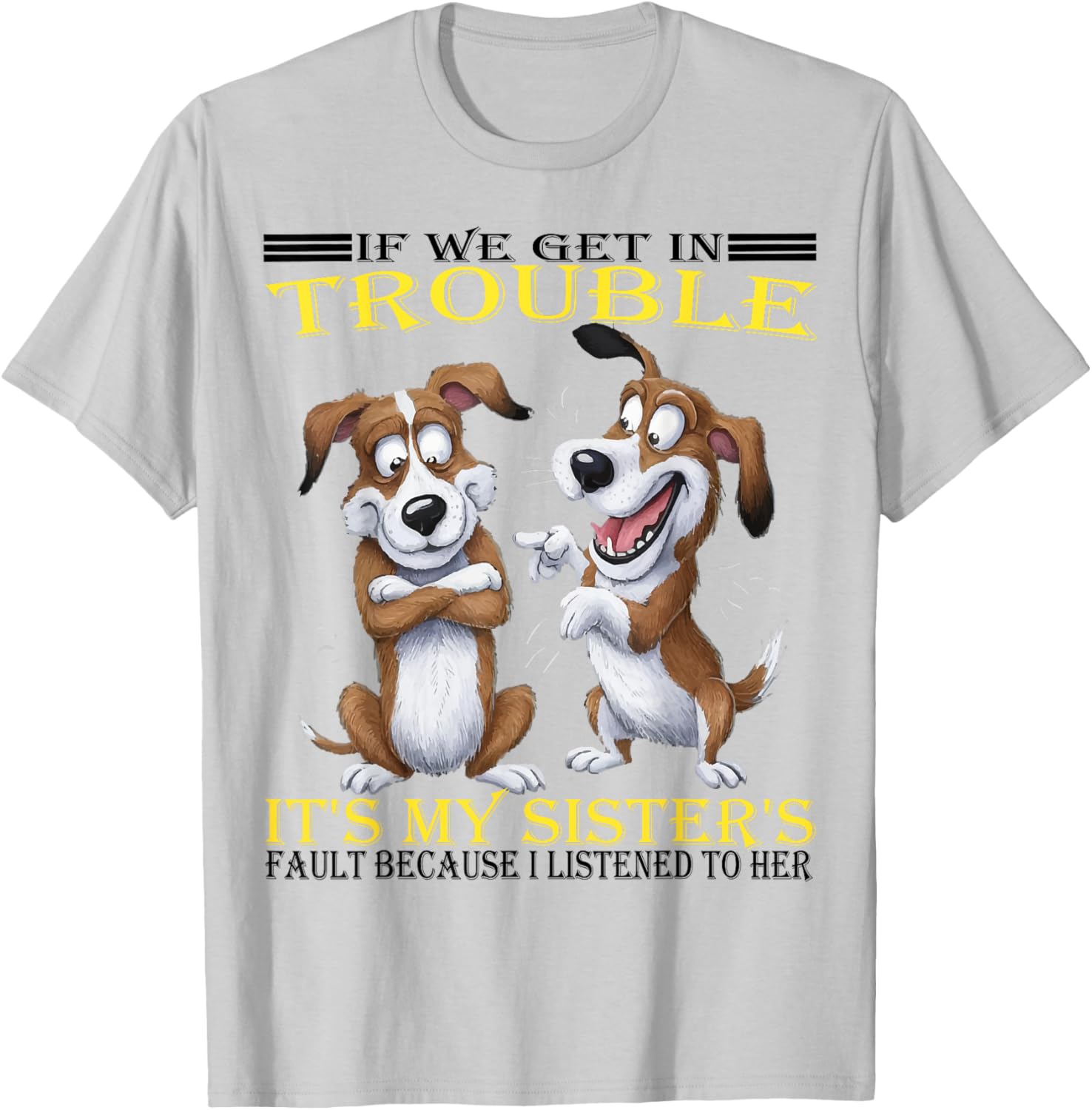 Funny Dogs T-Shirt If We Get In Trouble It's My Sister's Fault - 20