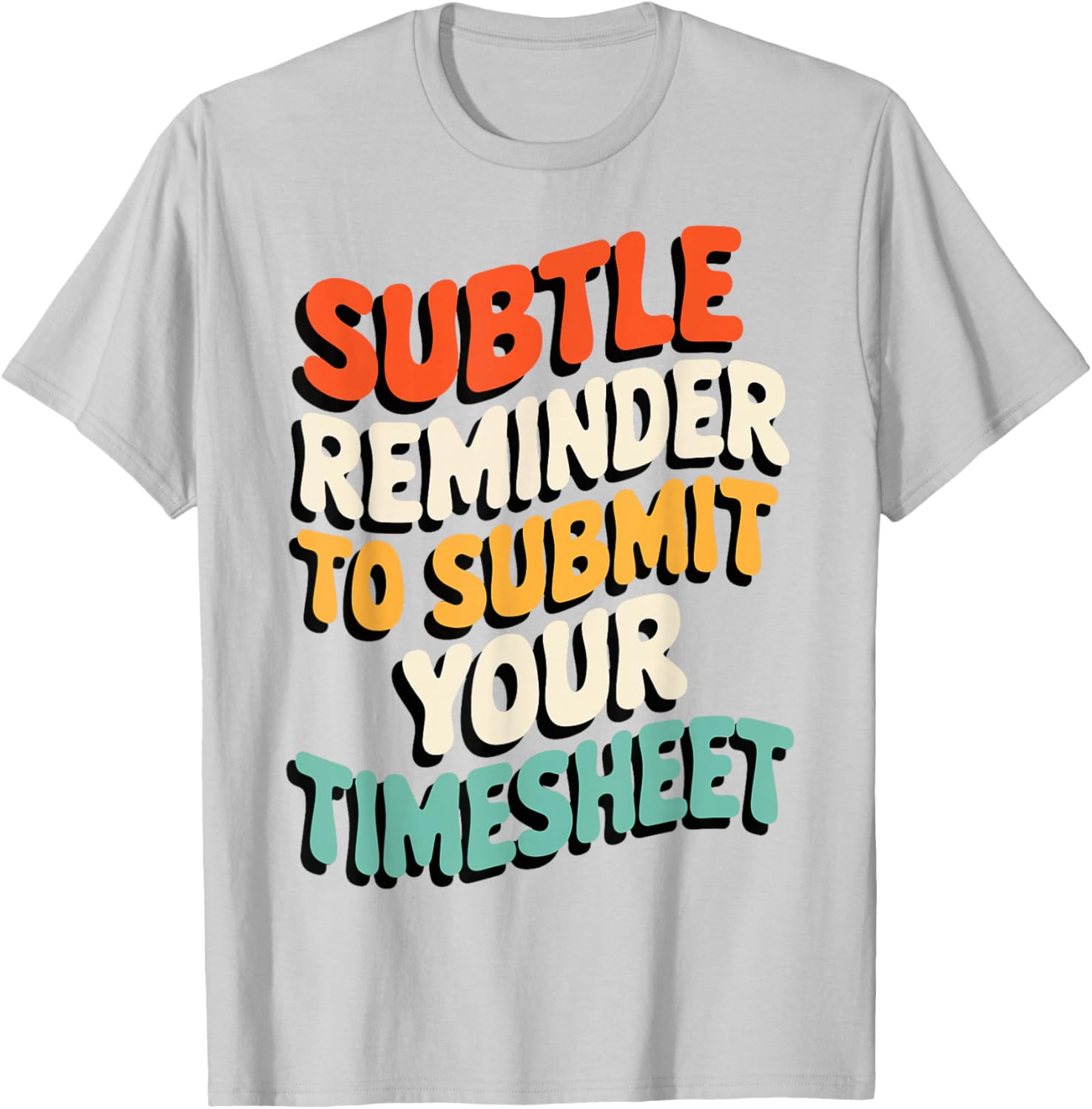 Subtle Reminder Timesheet Submission T-Shirt - Fun Office Apparel - 14