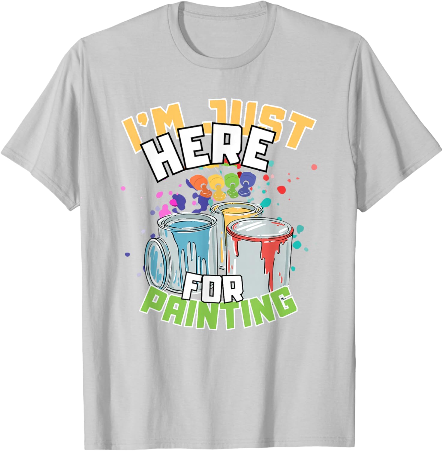 Funny Painting Lover T-Shirt I'm Just Here for Painting Apparel - 10