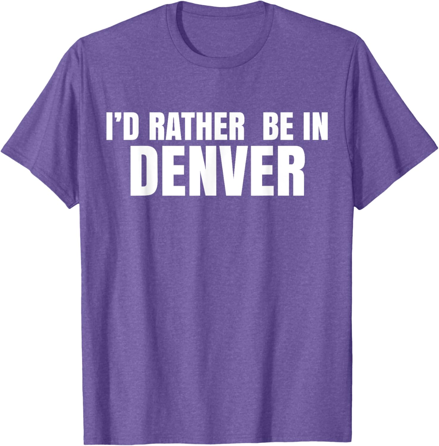 I'd Rather Be in Denver T-Shirt for Comfortable Everyday Wear - 26