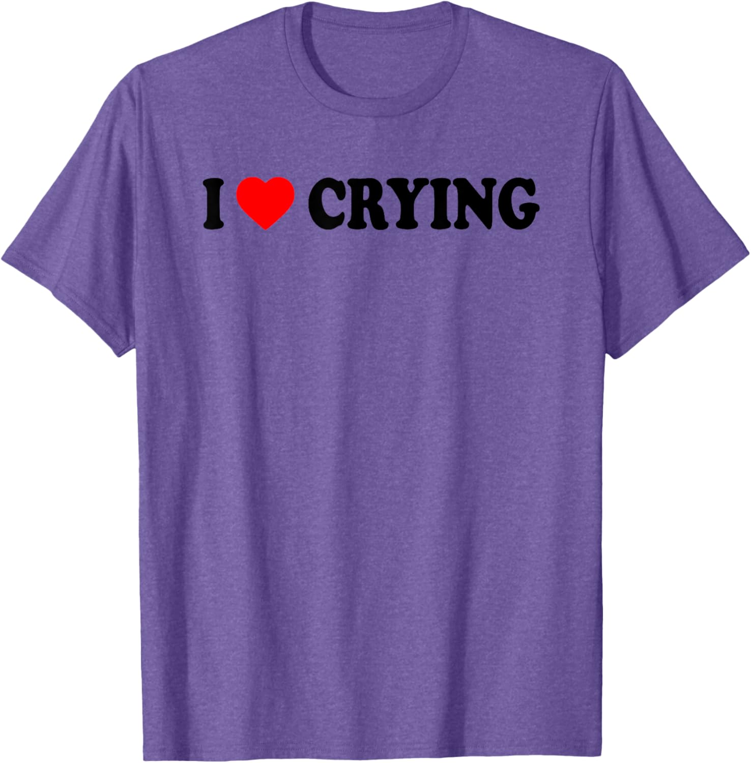I Love Crying Funny T-Shirt for Men and Women - Cute Casual Wear - 11