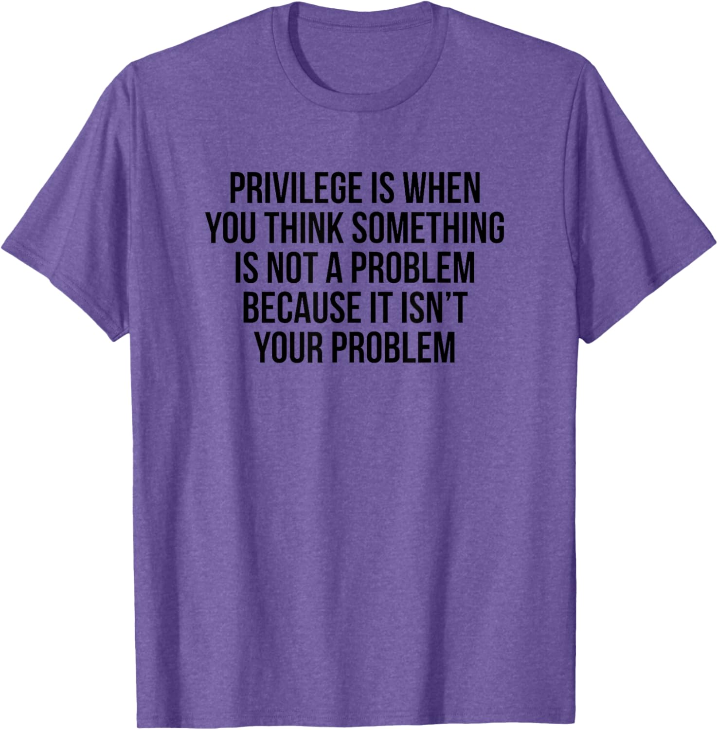 Privilege Is When You Think It's Not A Problem T-Shirt for All Occasions - 12