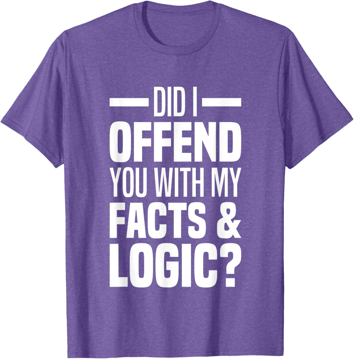 Funny Did I Offend You With My Facts And Logic T-Shirt for Common Sense Lovers - 8