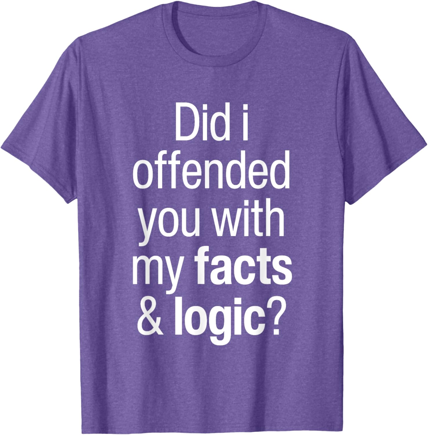 Funny T-Shirt Did I Offend You With Facts and Logic Common Sense - 6