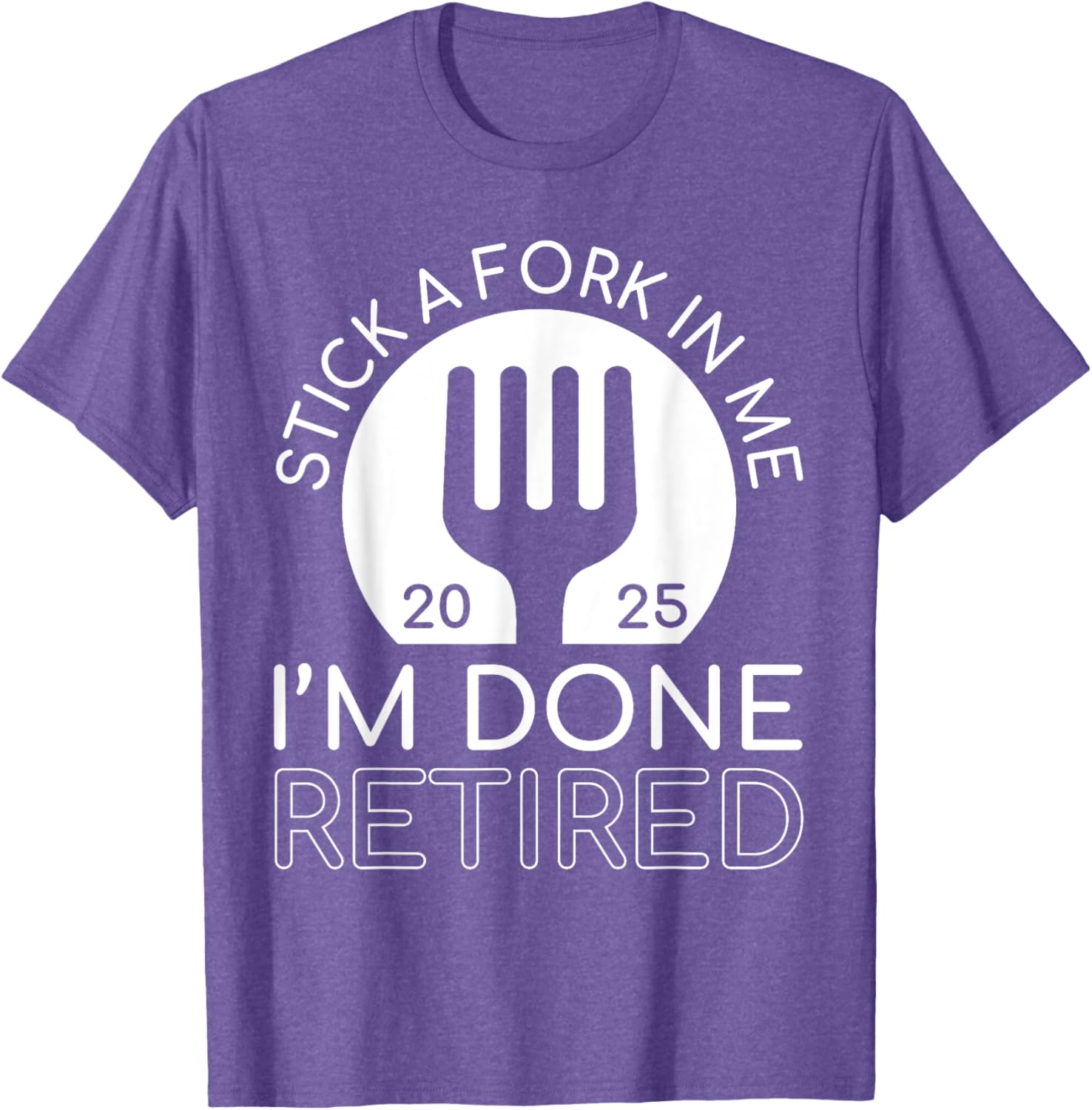 Funny Retired 2025 T-Shirt Stick A Fork In Me I'm Done Gift Idea - 7