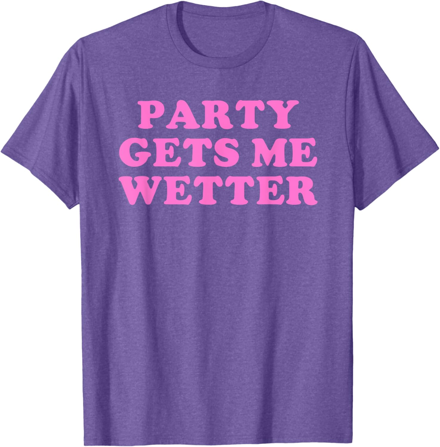 Fun Party Gets Me Wetter Quote T-Shirt for Trendy Fashion Lovers - 11
