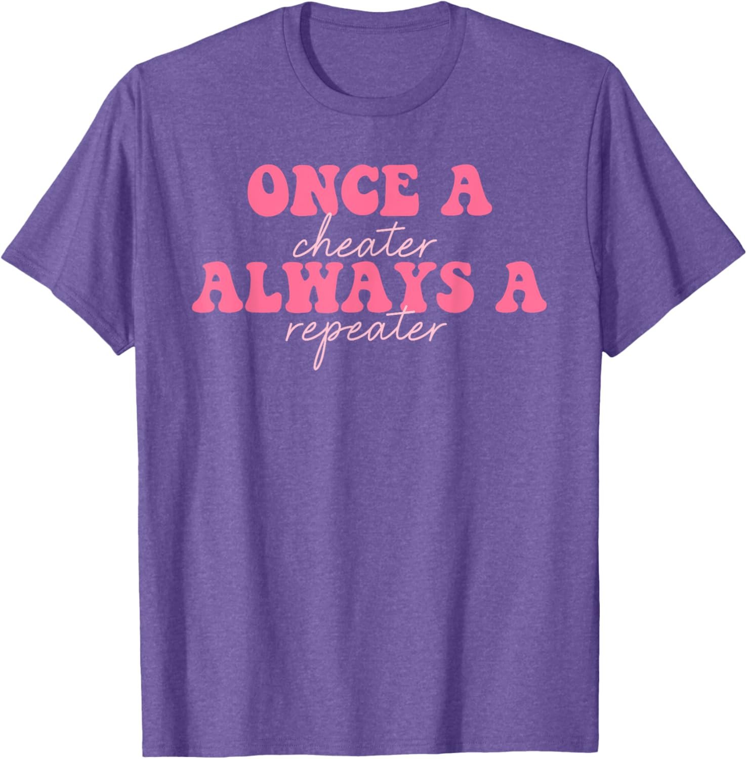 Once A Cheater Always A Repeater T-Shirt for Fun Casual Wear - 8