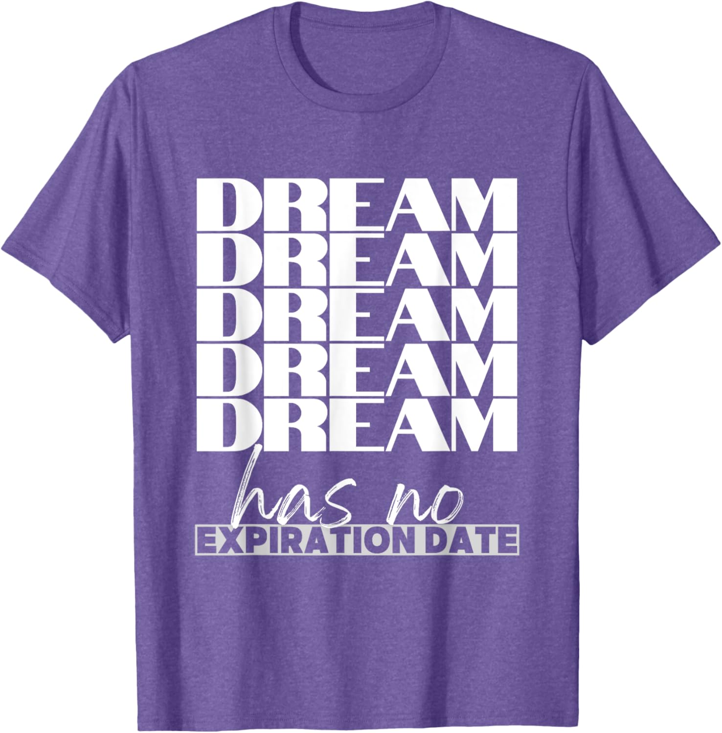 Dream Has No Expiration Date Quote T-Shirt for Inspiration and Fun - 6