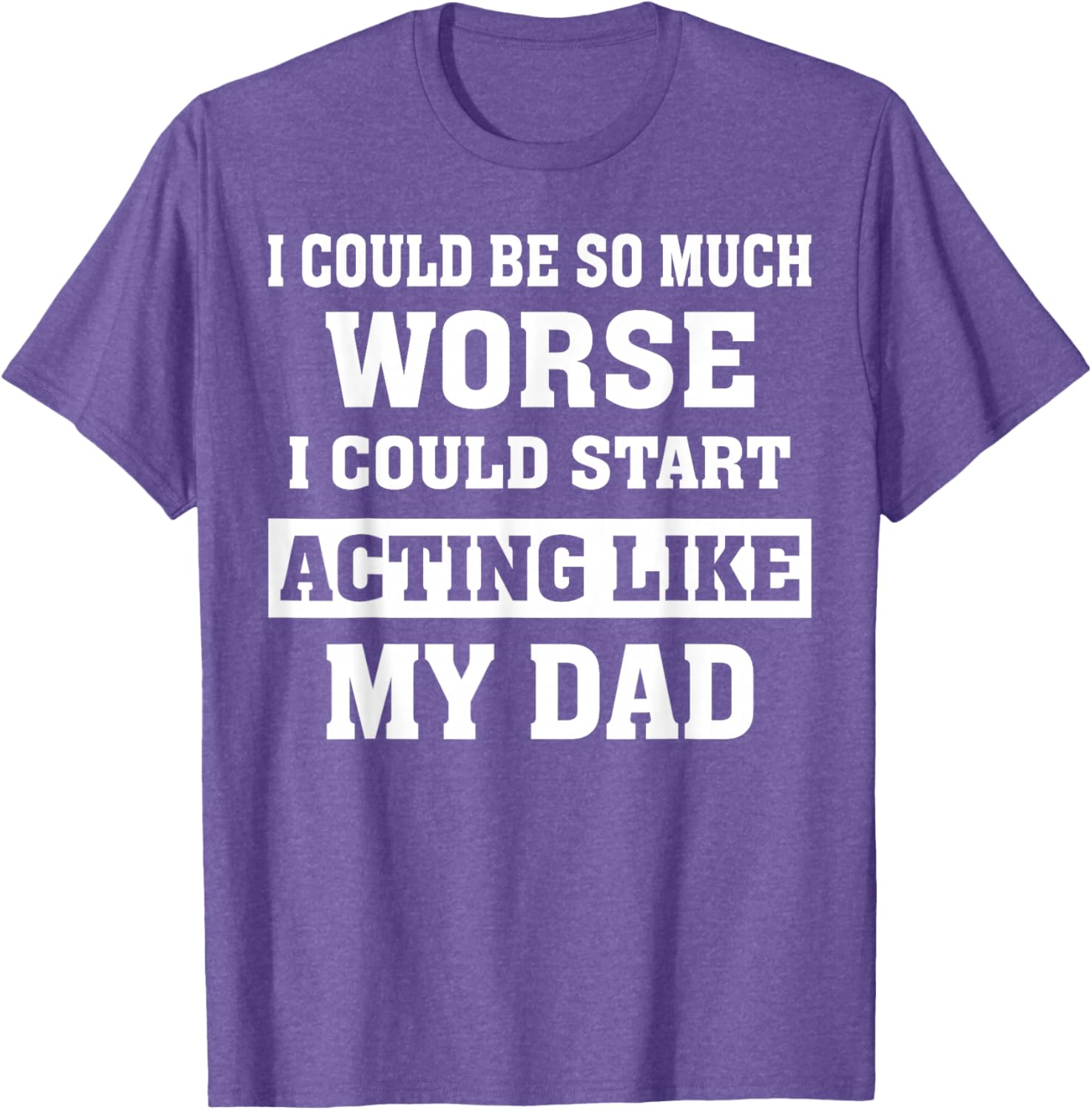 Funny Dad Humor T-Shirt I Could Be So Much Worse Gift for Fathers Day - 12