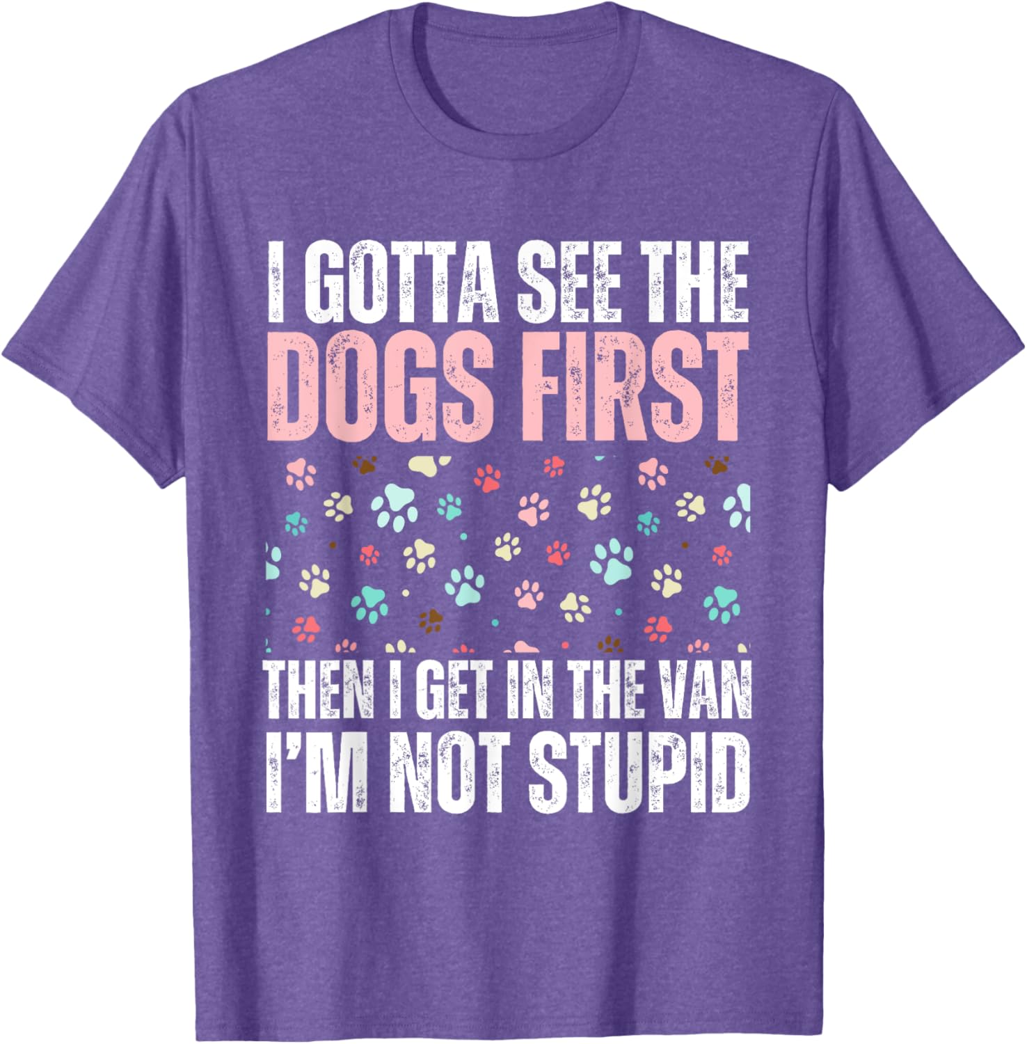 Funny Dogs I Gotta See The Dog First Adult T-Shirt for Dog Lovers - 13