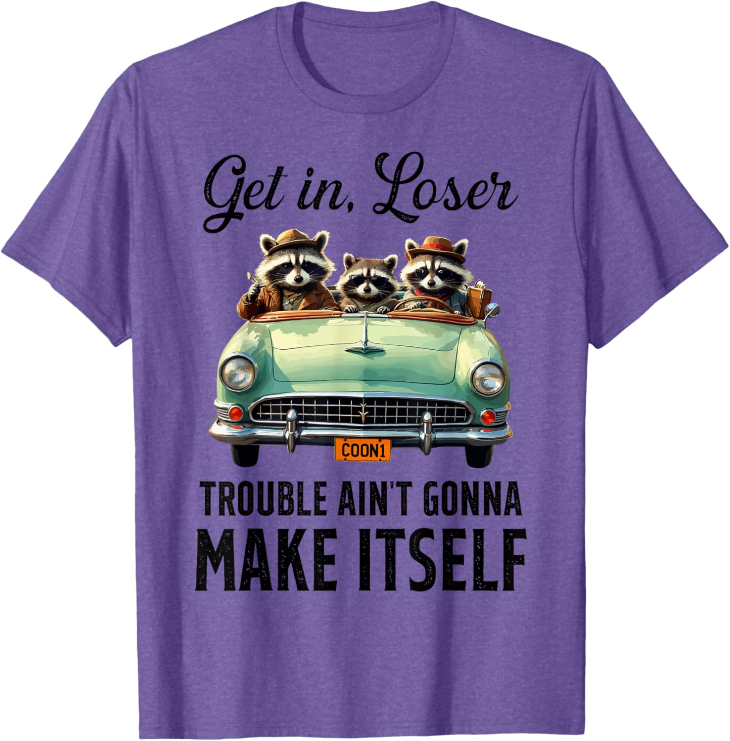 Get In Loser Trouble Ain't Gonna Make It Funny Saying T-Shirt - 15