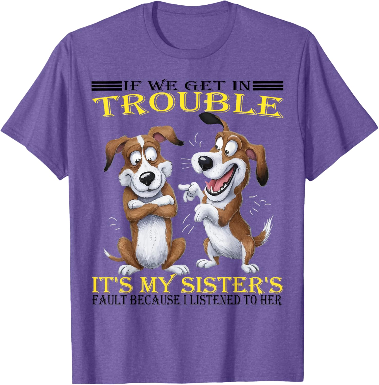 Funny Dogs T-Shirt If We Get In Trouble It's My Sister's Fault - 16