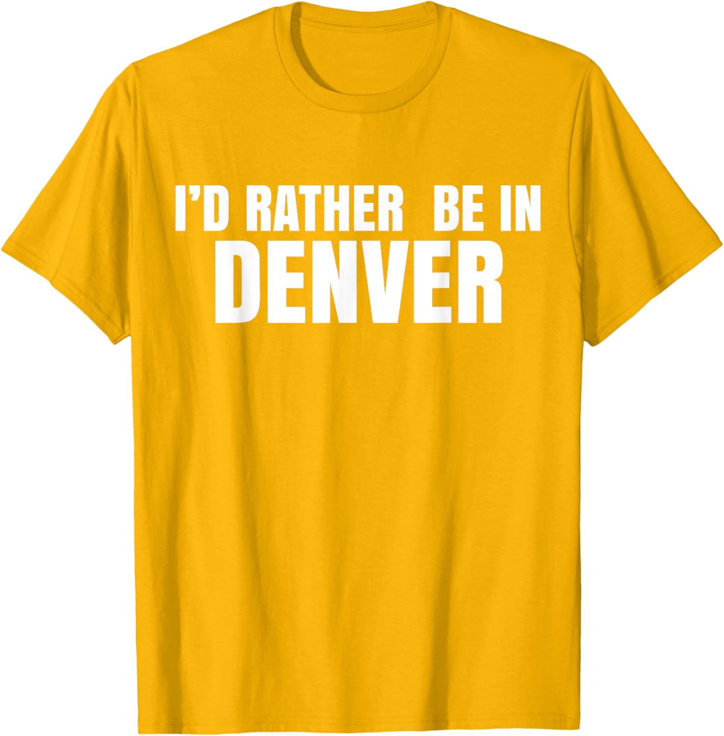 I'd Rather Be in Denver T-Shirt for Comfortable Everyday Wear - 22