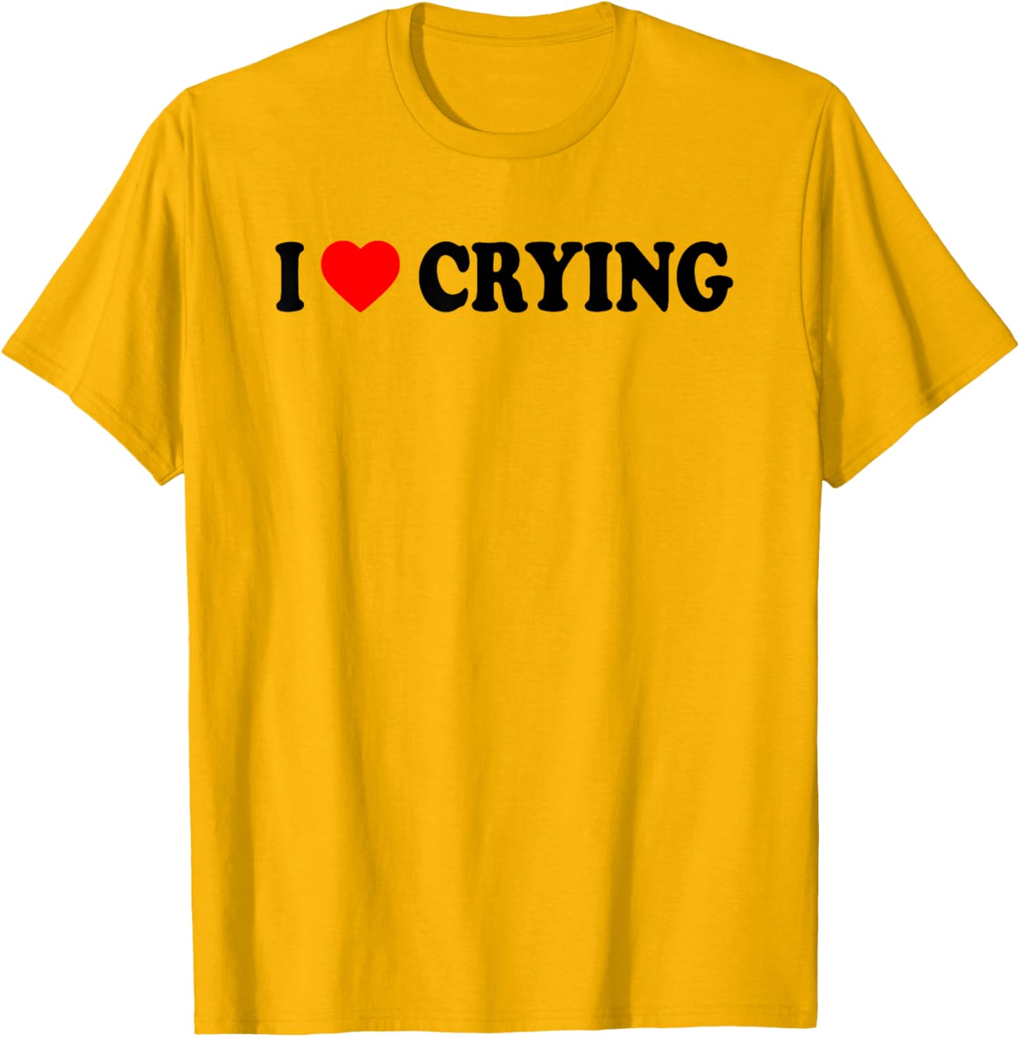 I Love Crying Funny T-Shirt for Men and Women - Cute Casual Wear - 5