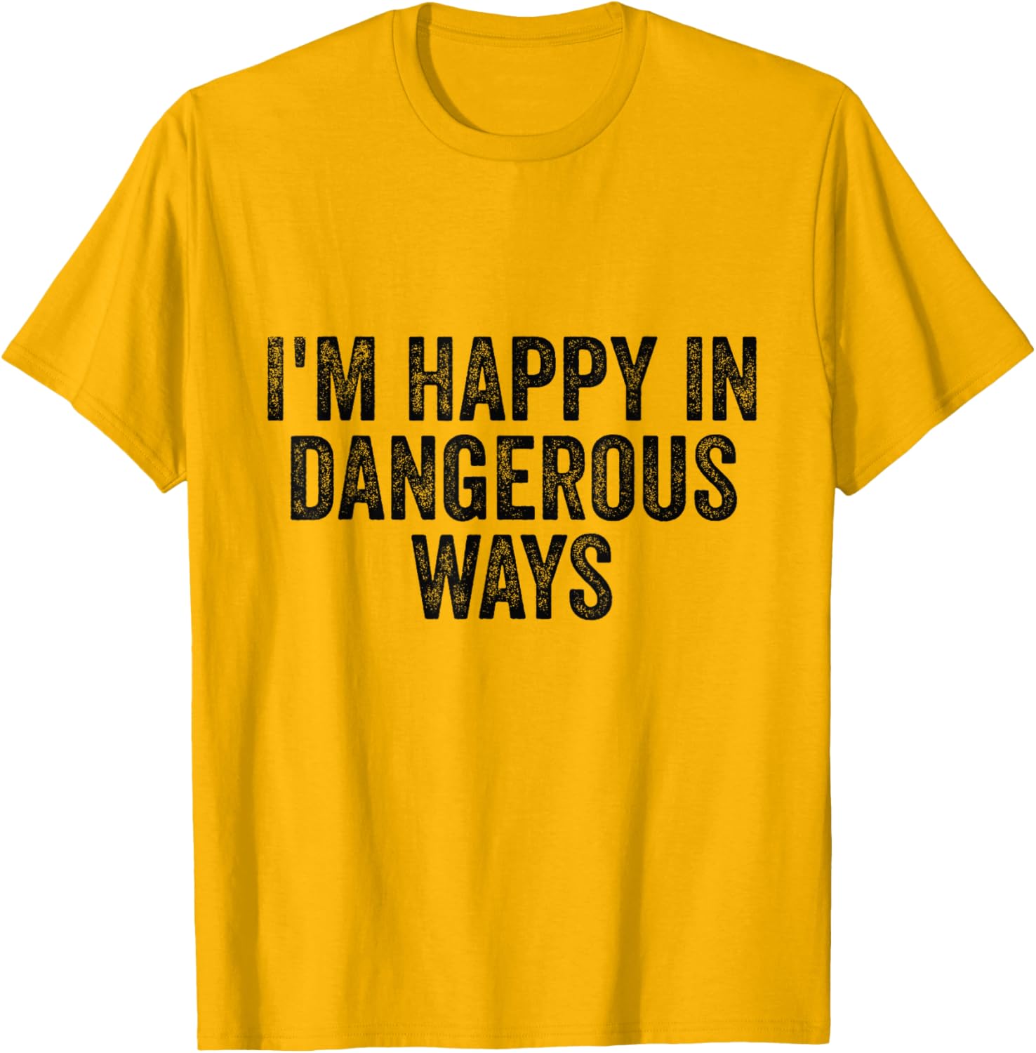 I'm Happy in Dangerous Ways T-Shirt for Bold Fashion Lovers - 1