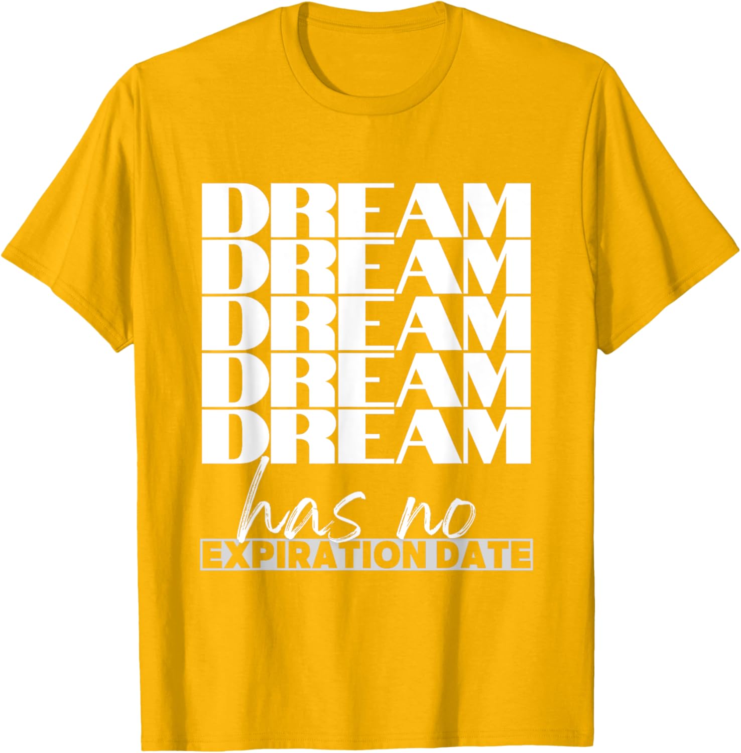 Dream Has No Expiration Date Quote T-Shirt for Inspiration and Fun - 22
