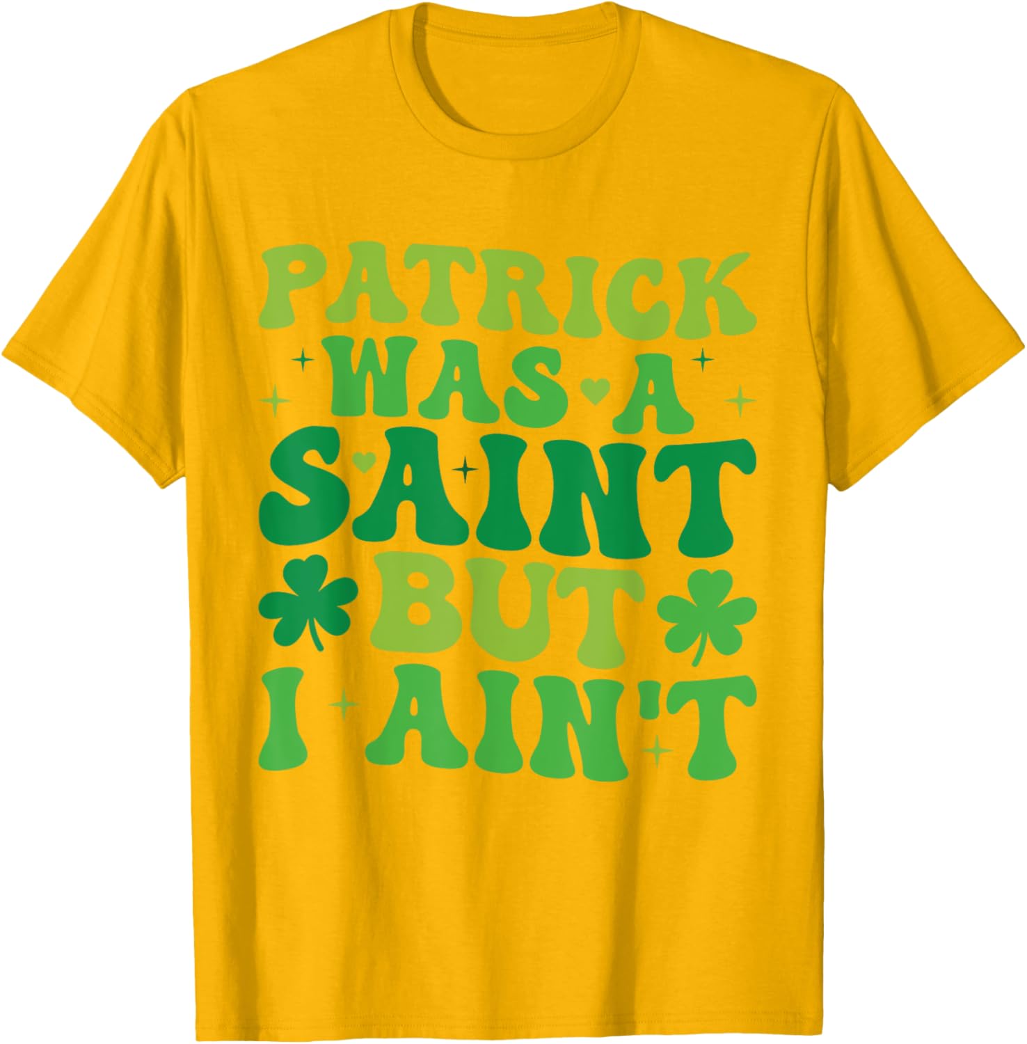 Funny Patrick Was A Saint But I Ain't St Patrick's Day T-Shirt for Fun - 6