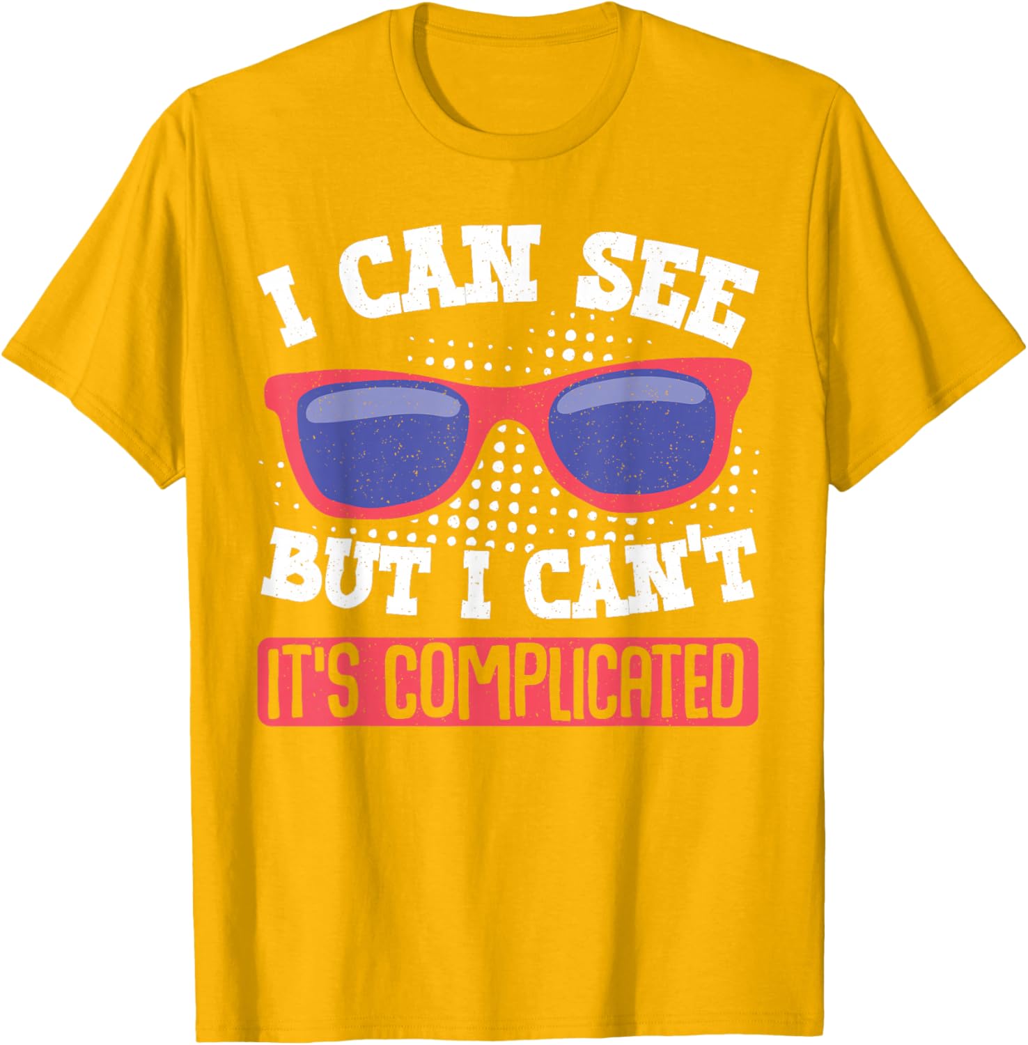 I Can See But I Can't It's Complicated Fun Graphic T-Shirt for Everyone - 13