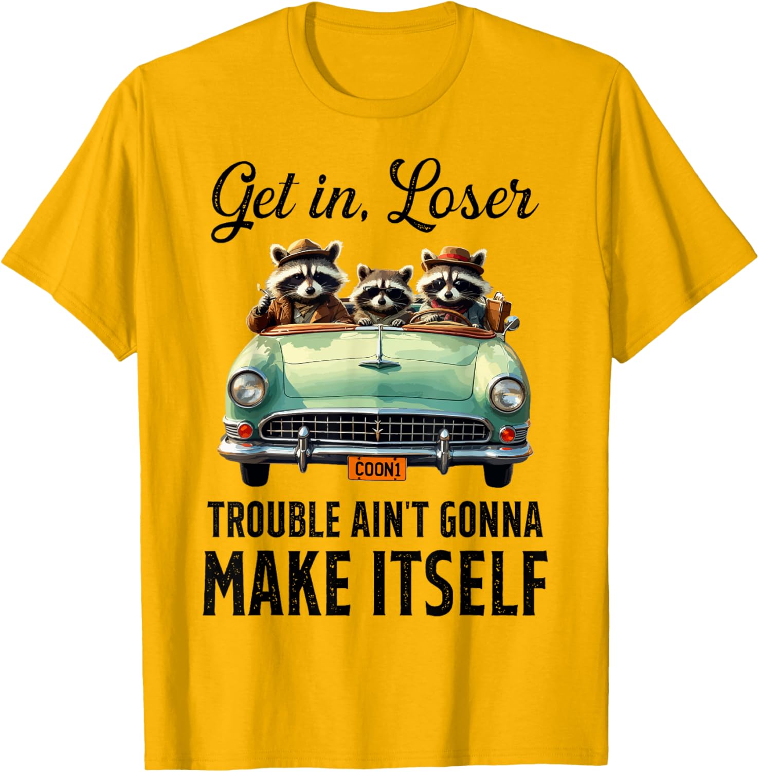 Get In Loser Trouble Ain't Gonna Make It Funny Saying T-Shirt - 17