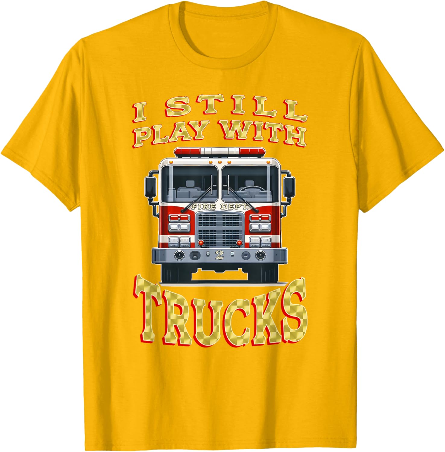 Funny Firefighter T-Shirt I Still Play with Trucks Gift for Dad - 2