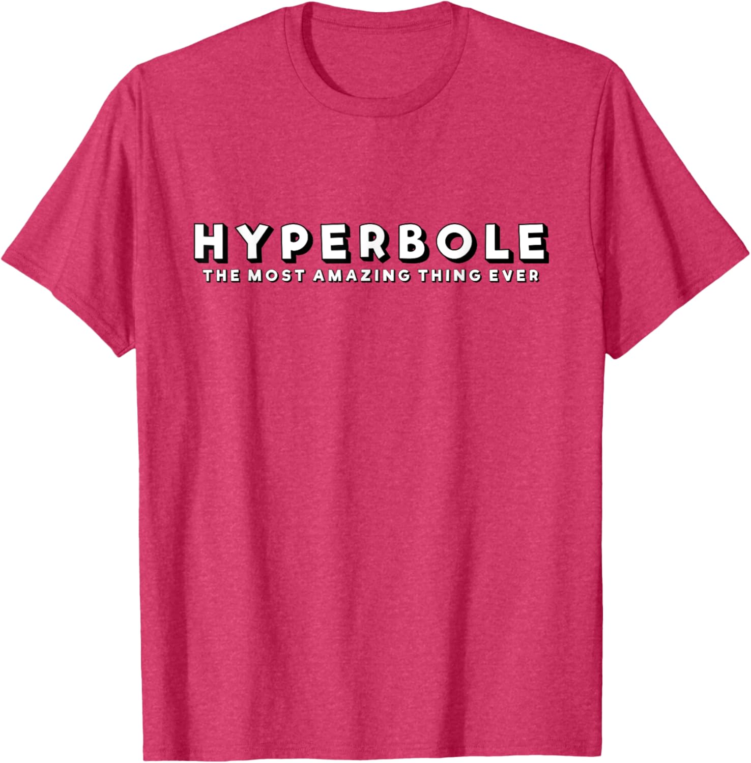 Hyperbole Funny T-Shirt - The Most Amazing Thing Ever for Everyone - 11