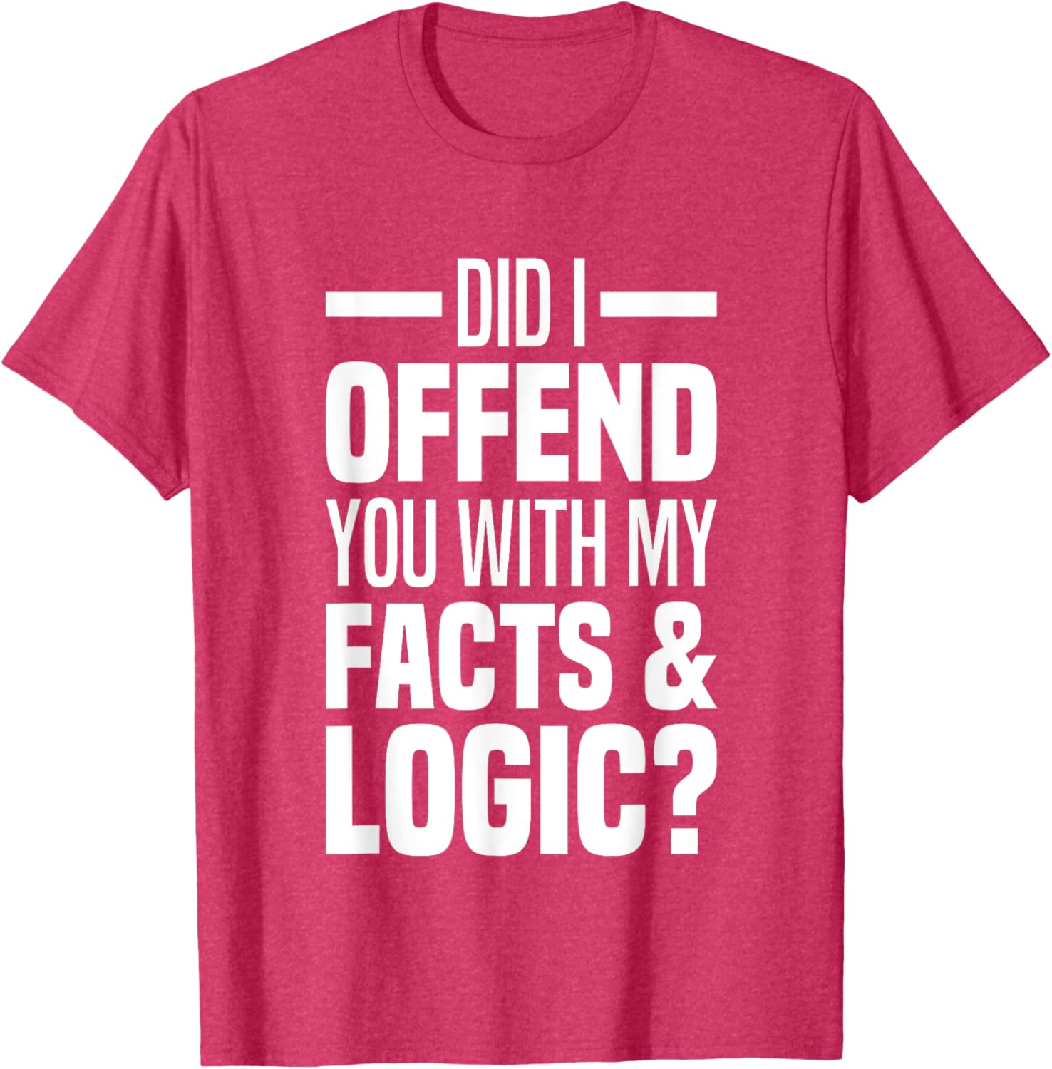 Funny Did I Offend You With My Facts And Logic T-Shirt for Common Sense Lovers - 15