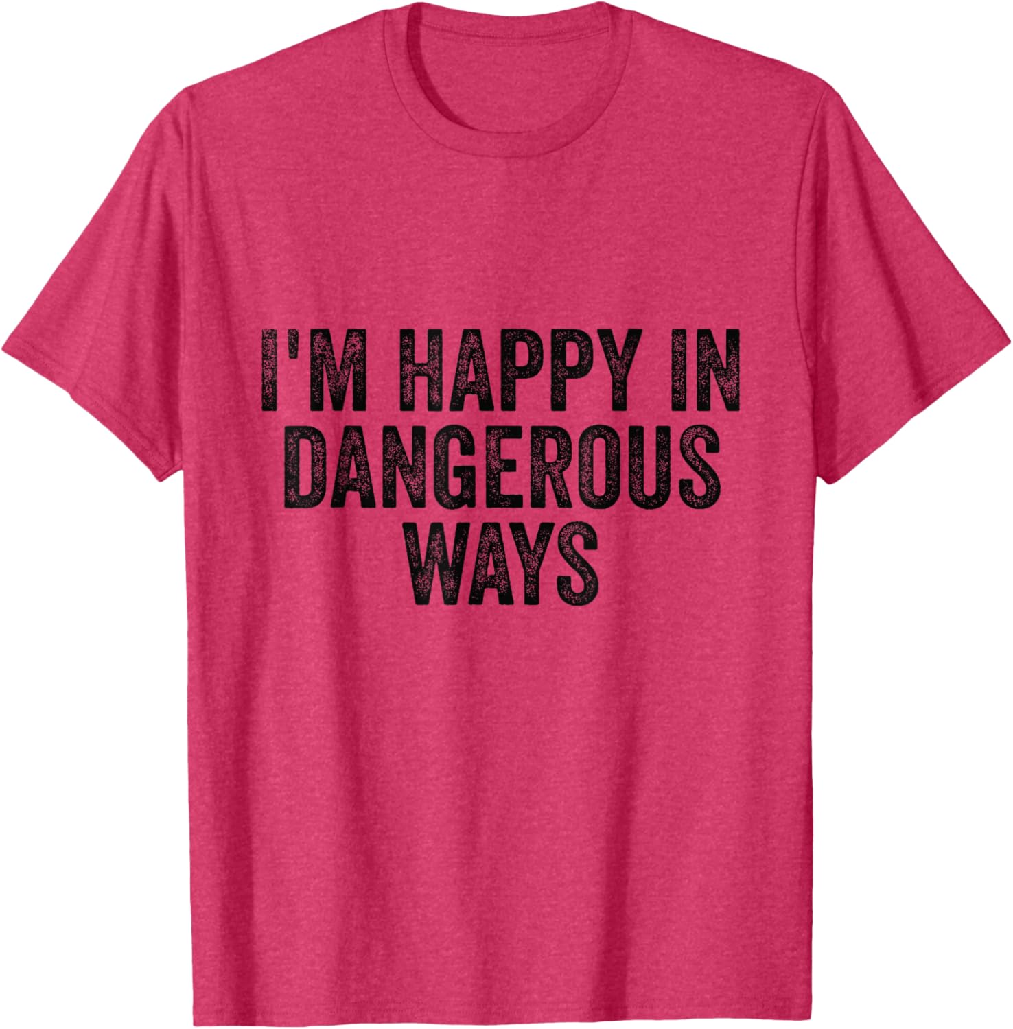 I'm Happy in Dangerous Ways T-Shirt for Bold Fashion Lovers - 13