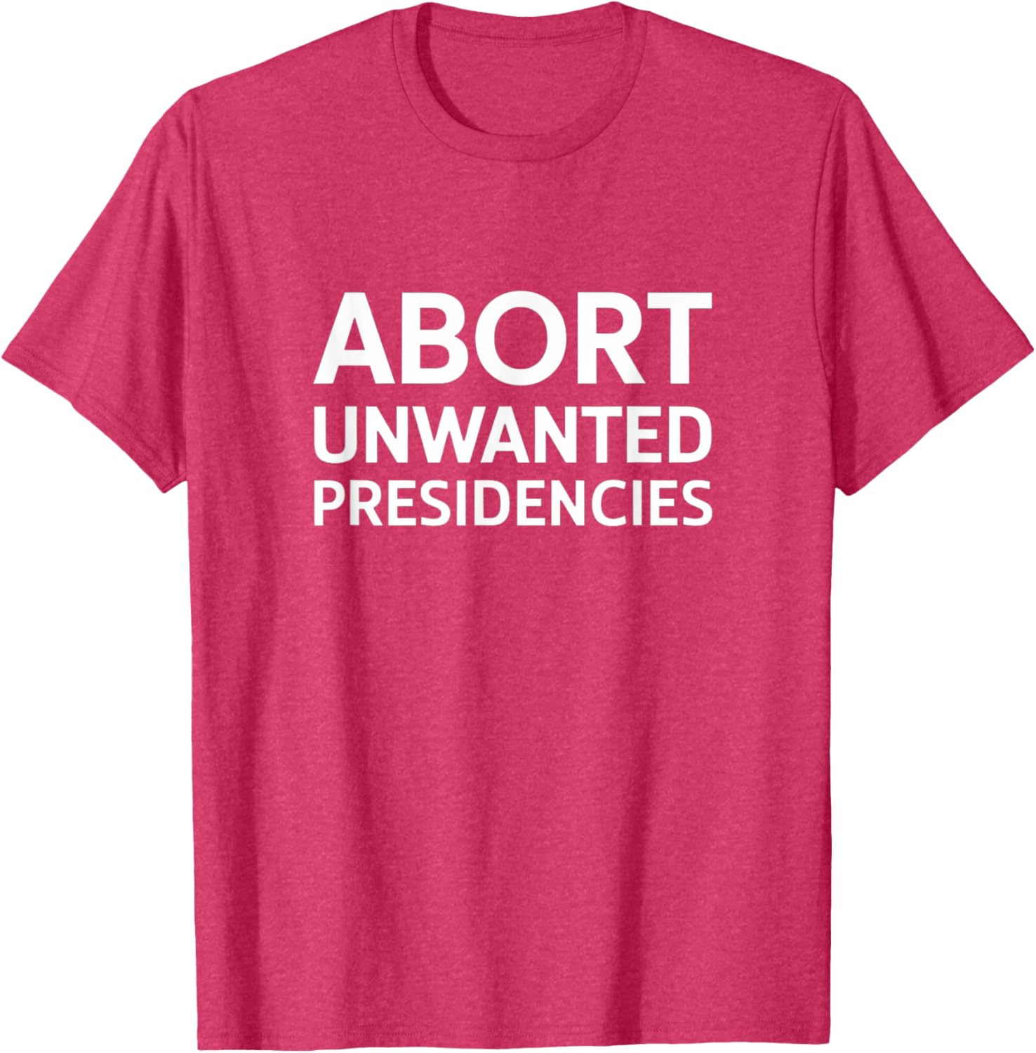 Abort Unwanted Presidencies Political T-Shirt for Supportive Activists - 13
