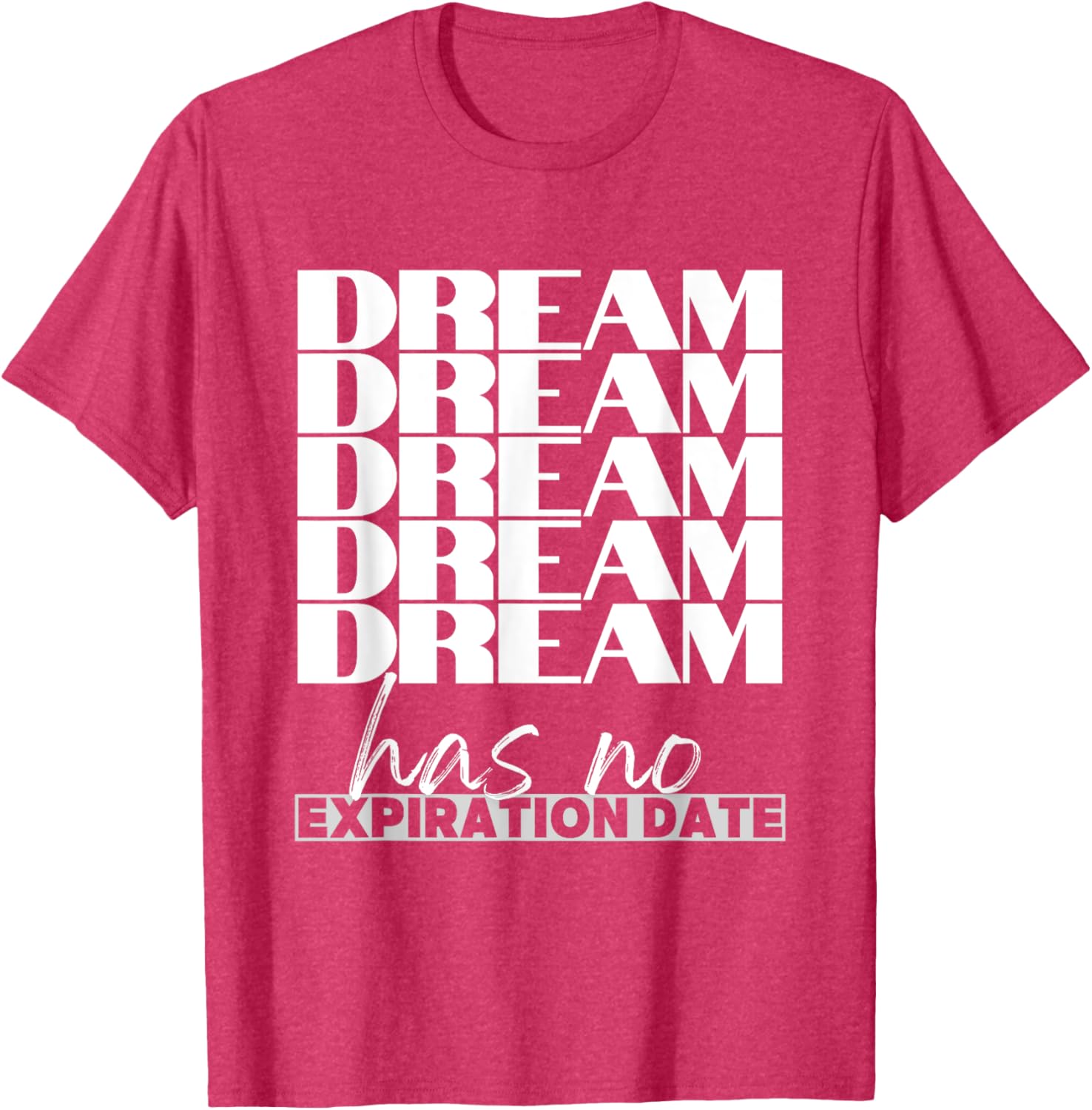 Dream Has No Expiration Date Quote T-Shirt for Inspiration and Fun - 8