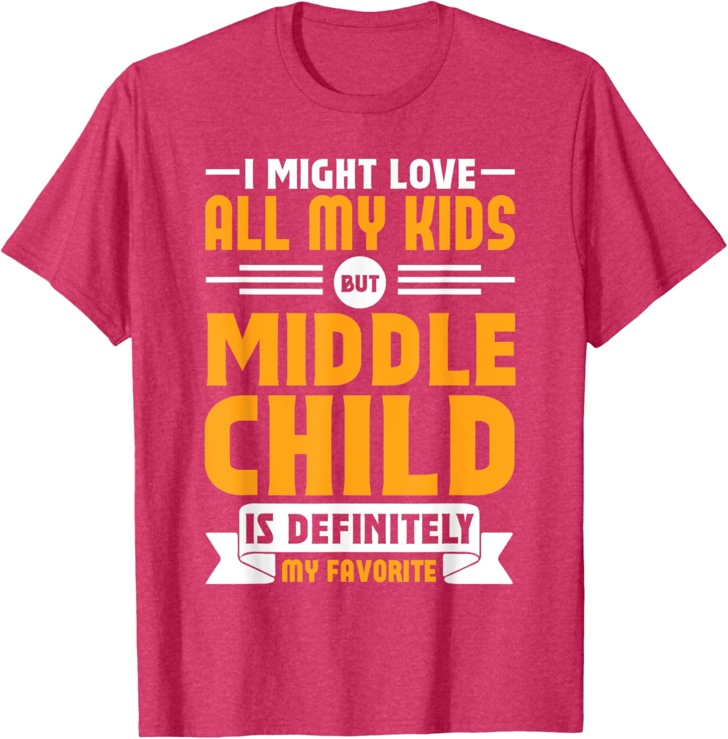 My Middle Child Is My Favorite Child Funny T-Shirt for Parents - 11