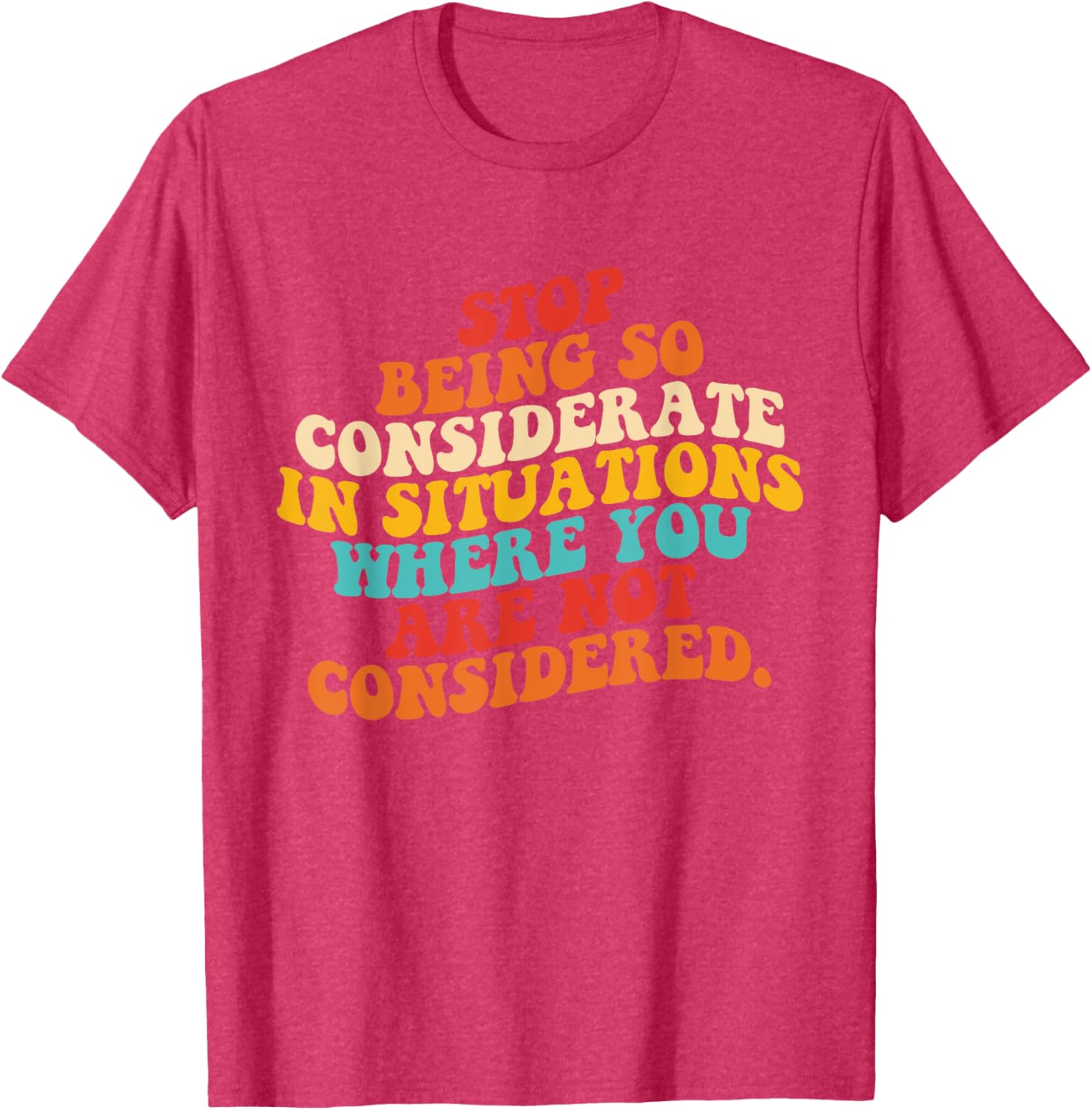 Stop Being So Considerate Quote T-Shirt for Fun and Casual Style - 7