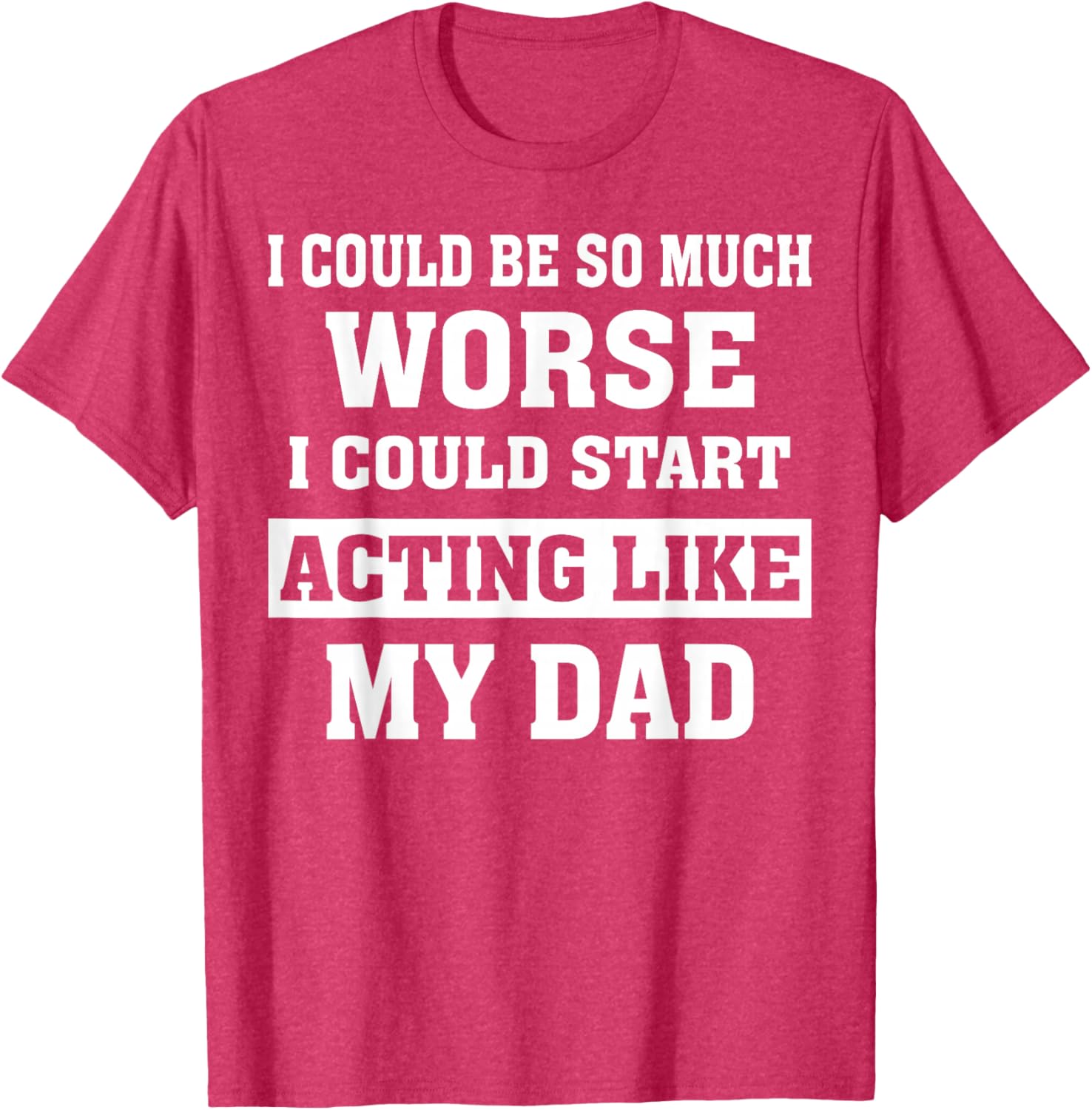 Funny Dad Humor T-Shirt I Could Be So Much Worse Gift for Fathers Day - 2
