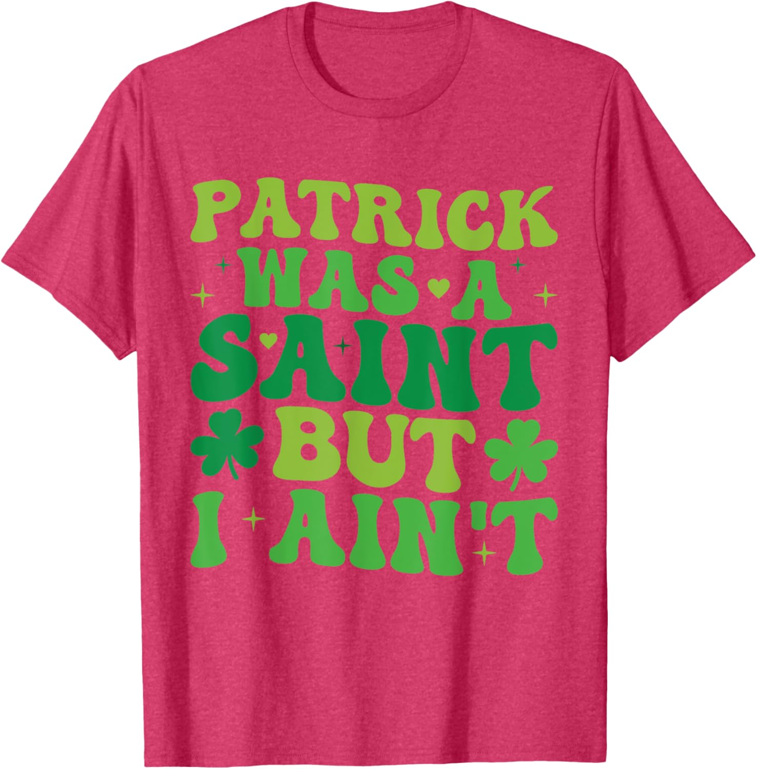 Funny Patrick Was A Saint But I Ain't St Patrick's Day T-Shirt for Fun - 20