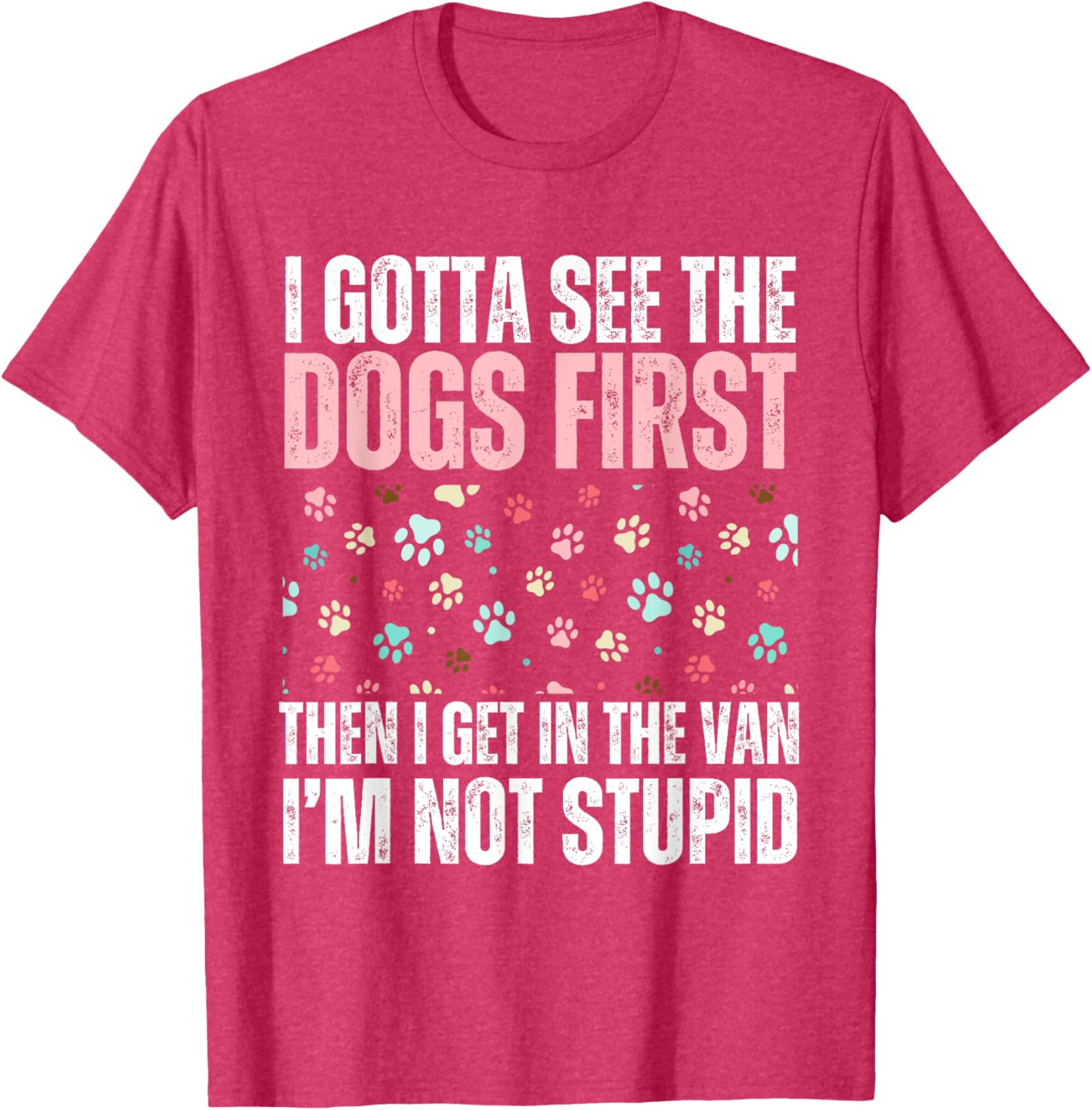 Funny Dogs I Gotta See The Dog First Adult T-Shirt for Dog Lovers - 21