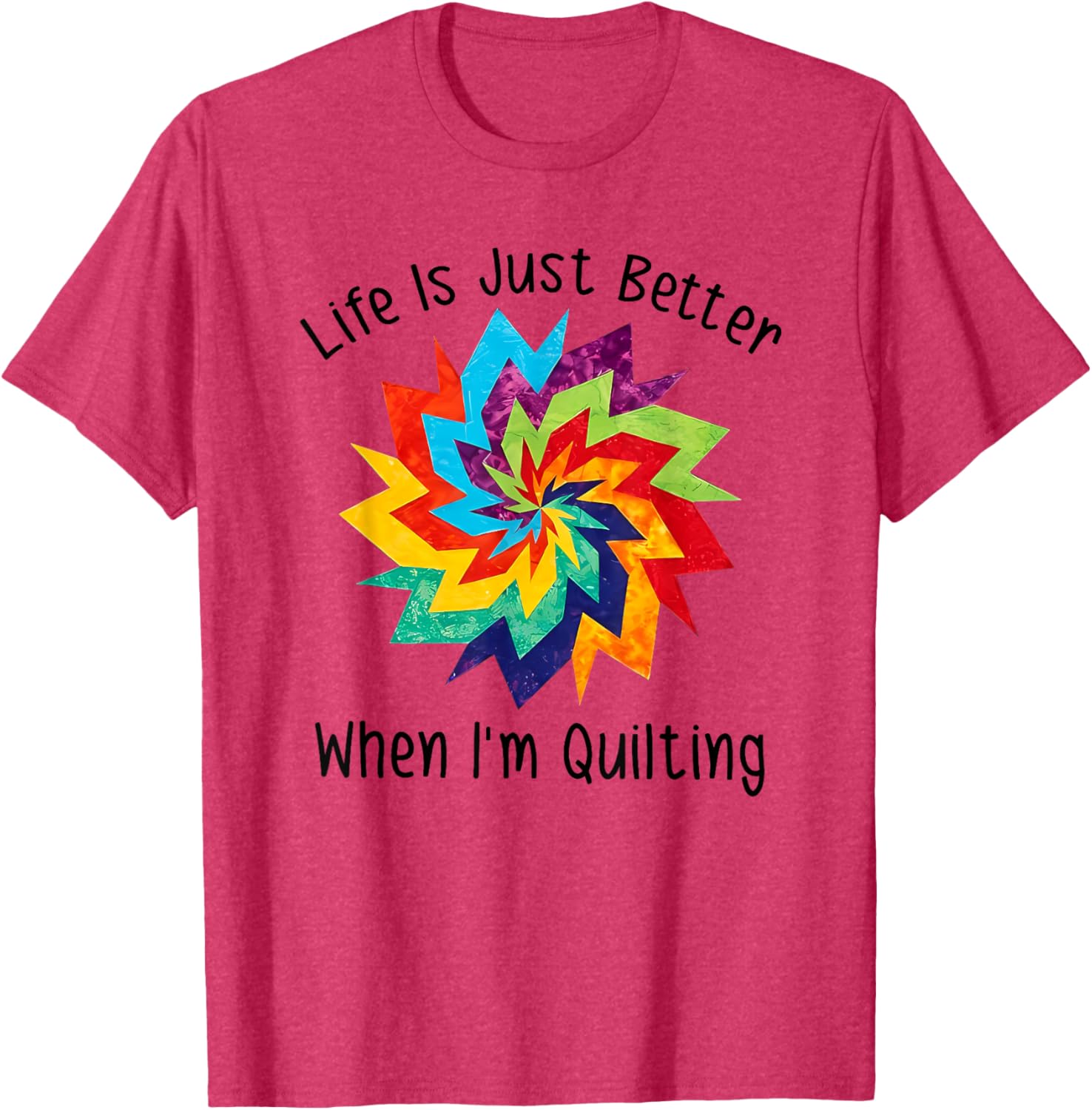 Life is Better When I'm Quilting T-Shirt for Craft Lovers and Enthusiasts - 15