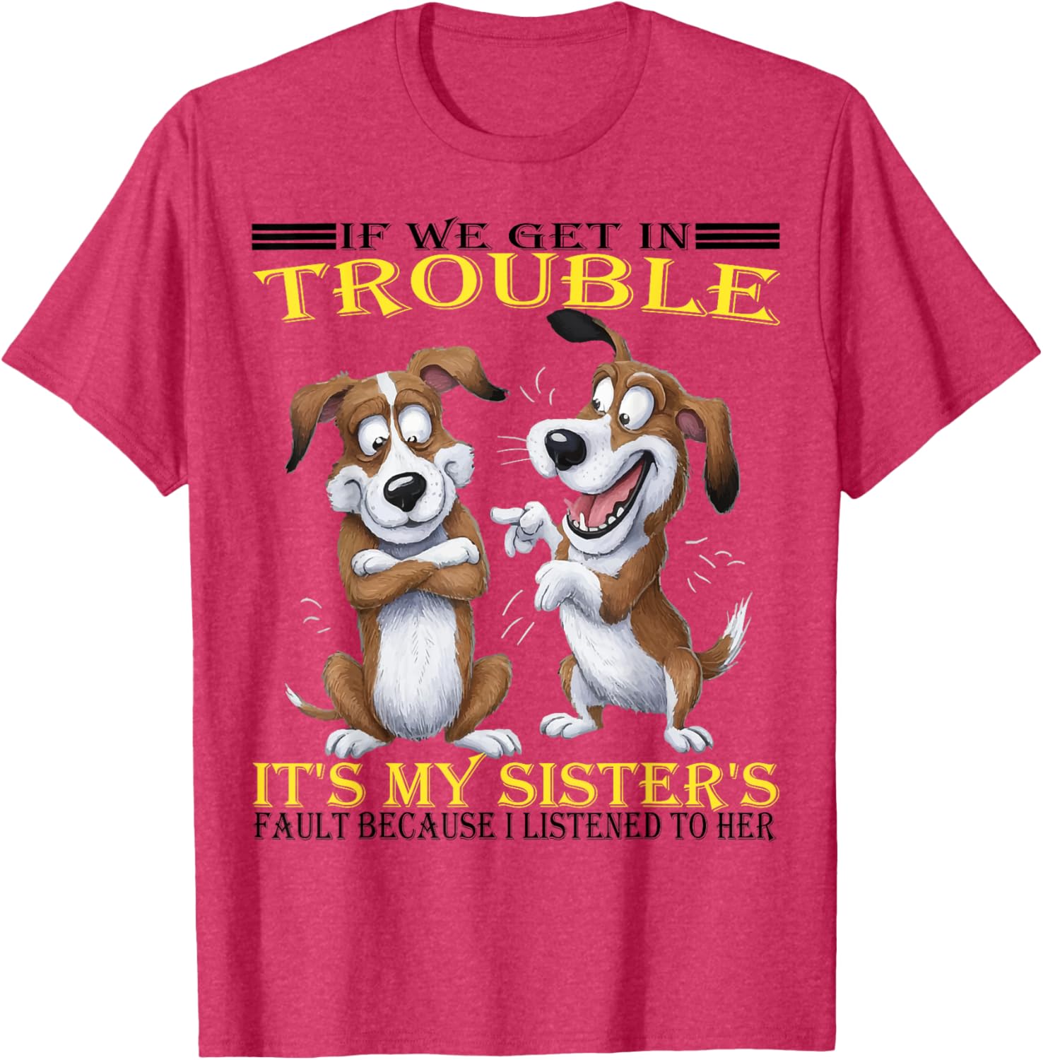 Funny Dogs T-Shirt If We Get In Trouble It's My Sister's Fault - 15