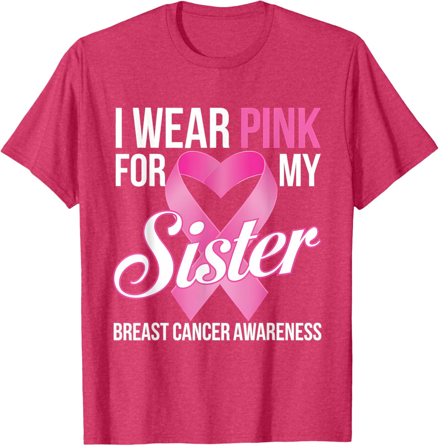 Pink Breast Cancer Awareness T-Shirt I Wear Pink for My Sister - 25